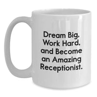 Load image into Gallery viewer, Funny Inspirational Gifts for Receptionist from Friends, White Coffee Mug with &#39;Dream Big, Work Hard, And Become An Amazing Receptionist.&#39; Quote, Christmas Unique Gifts - Main
