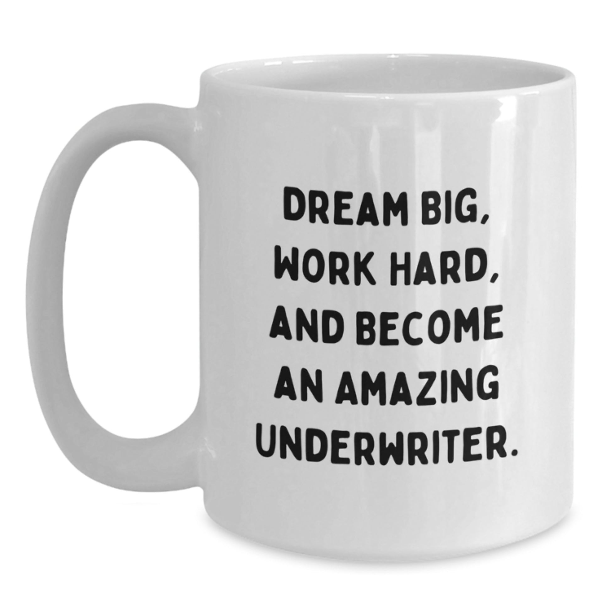 Dream Big Underwriter White Coffee Mug, Funny Quotes for Underwriter Gifts on Valentine's, Gifts from Friends for Underwriter Coworkers, White Ceramic 11oz/15oz Mug - Main
