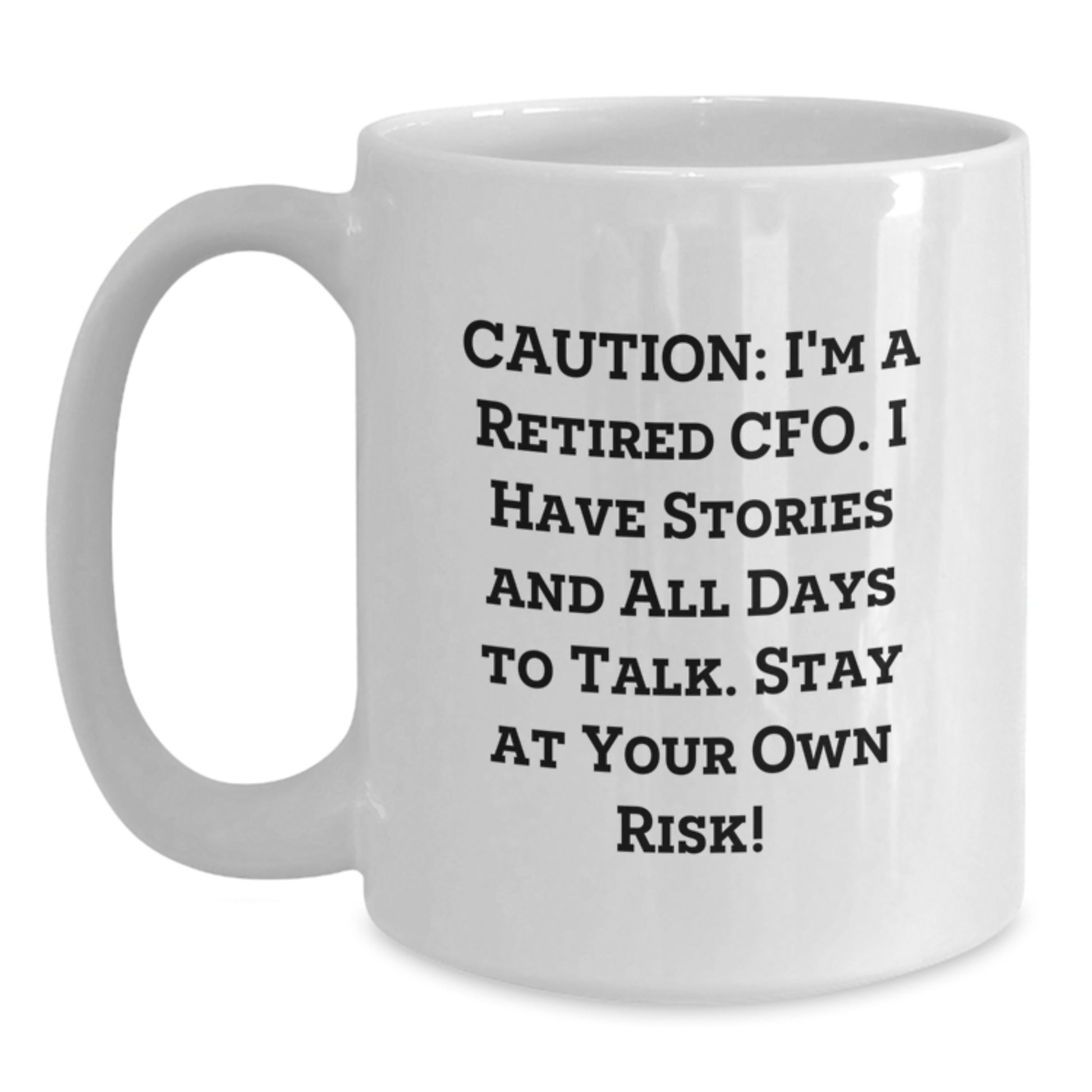 Funny CFO Gifts for Men, White Coffee Mug with Caution: I'm A Retired Cfo. I Have Stories And All Days To Talk. Stay At Your Own Risk!, Ideal Gift for Graduation - Main