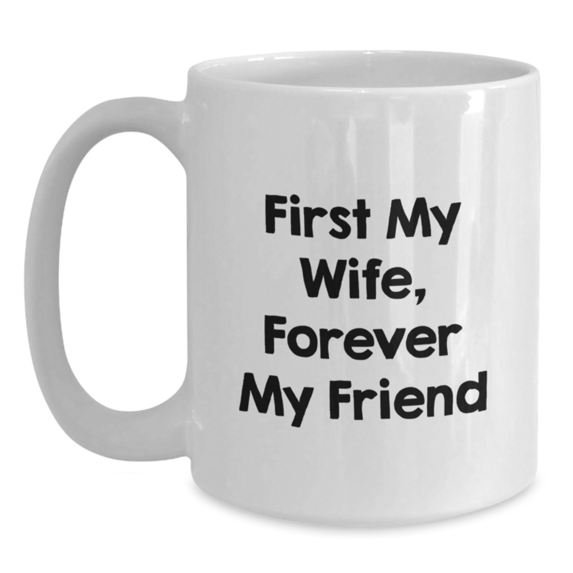Funny Gifts from Men to Wife, White Coffee Mug with First My Wife, Forever My Friend Quote, Perfect Graduation Unique Gifts - Main