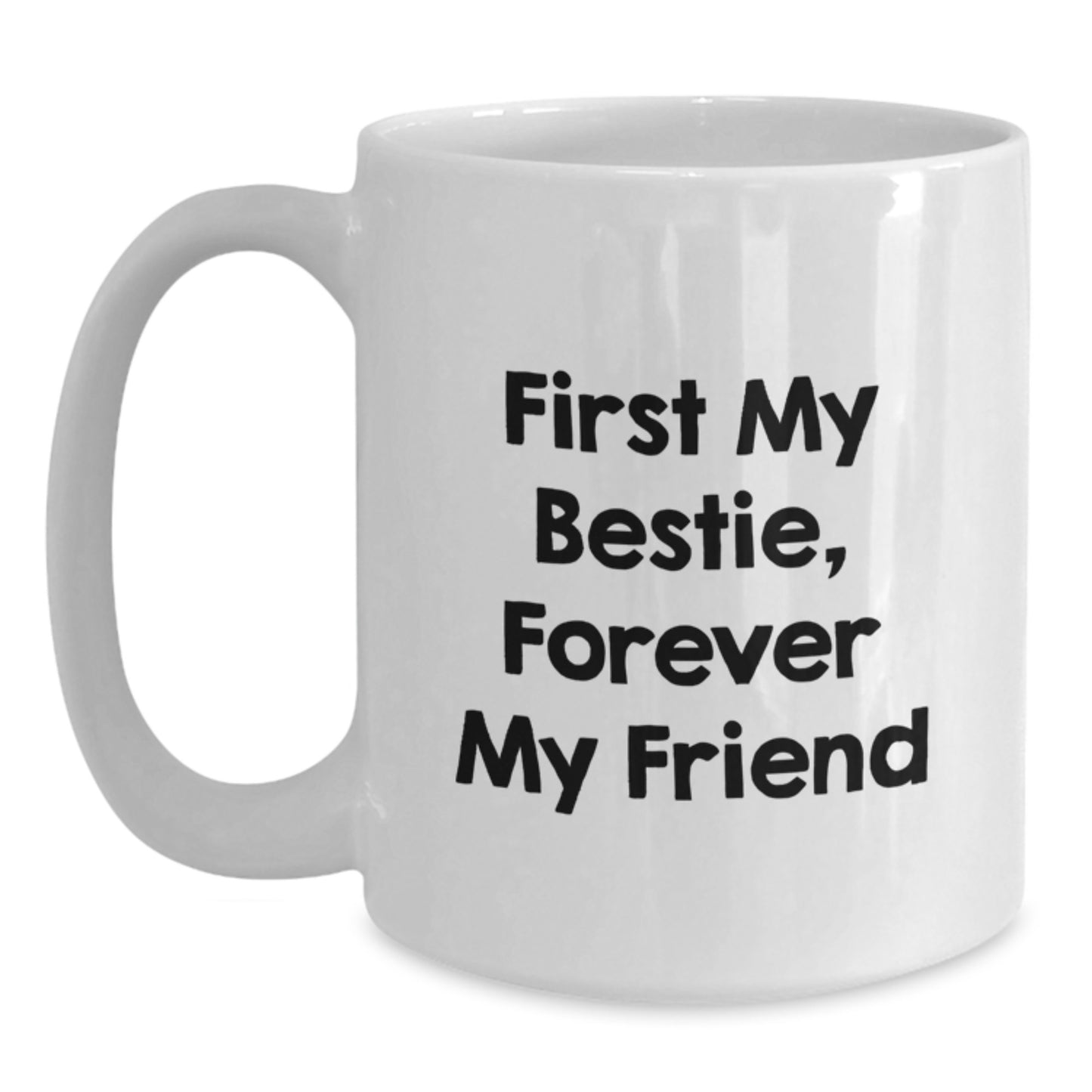 Funny Bestie Gifts, White Coffee Mug for Bestie, 'First My Bestie, Forever My Friend' Quote, Gift from Friends to Bestie - Main