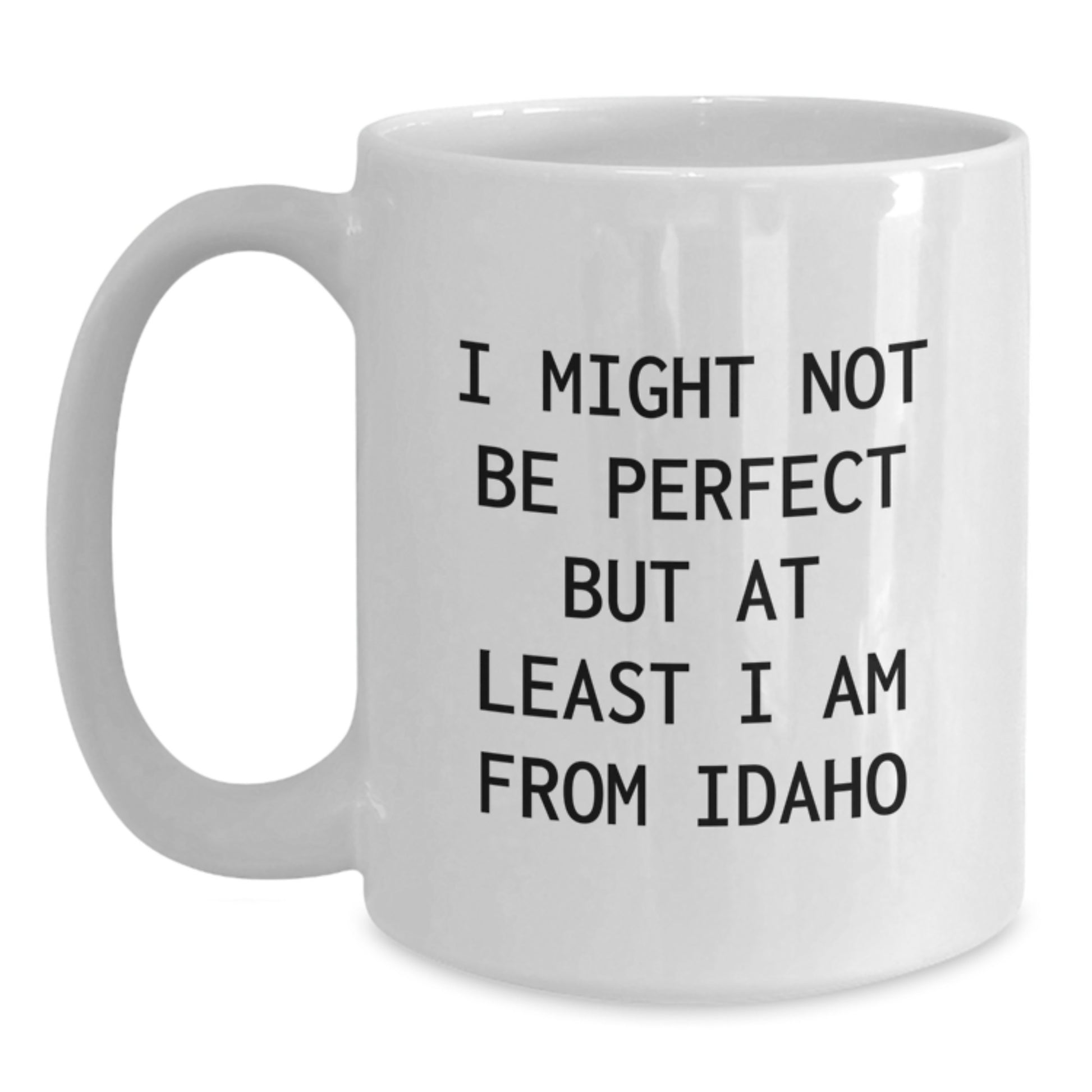 Funny Idaho Gifts from Friends - Idaho Proud White Coffee Mug, I Might Not Be Perfect But At Least I Am From Idaho Quote for Men, Women, Family, and Coworkers - Main