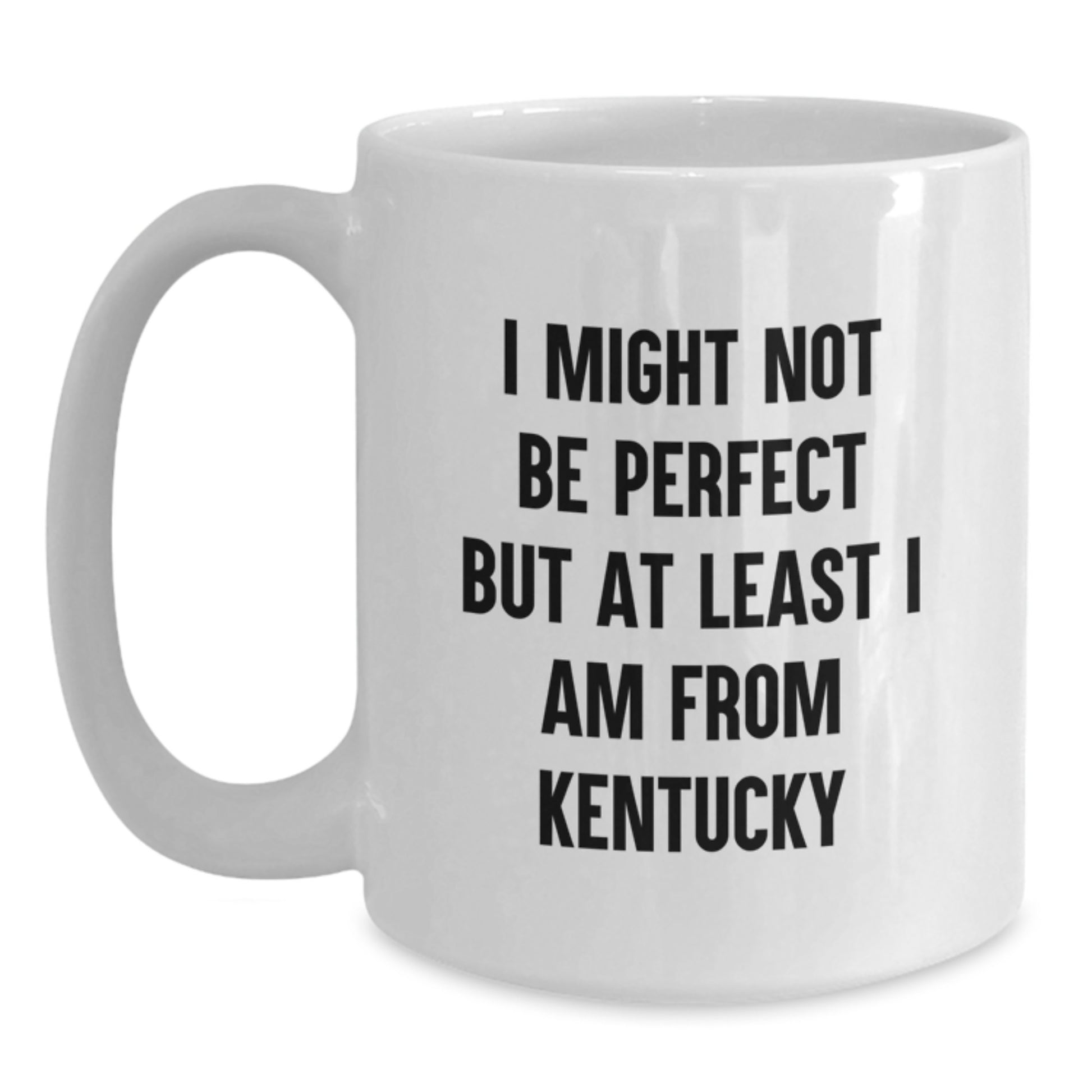 Funny Kentucky Mugs, White Coffee Mug for Graduation, Gifts from Kentucky, I Might Not Be Perfect But At Least I Am From Kentucky - Main