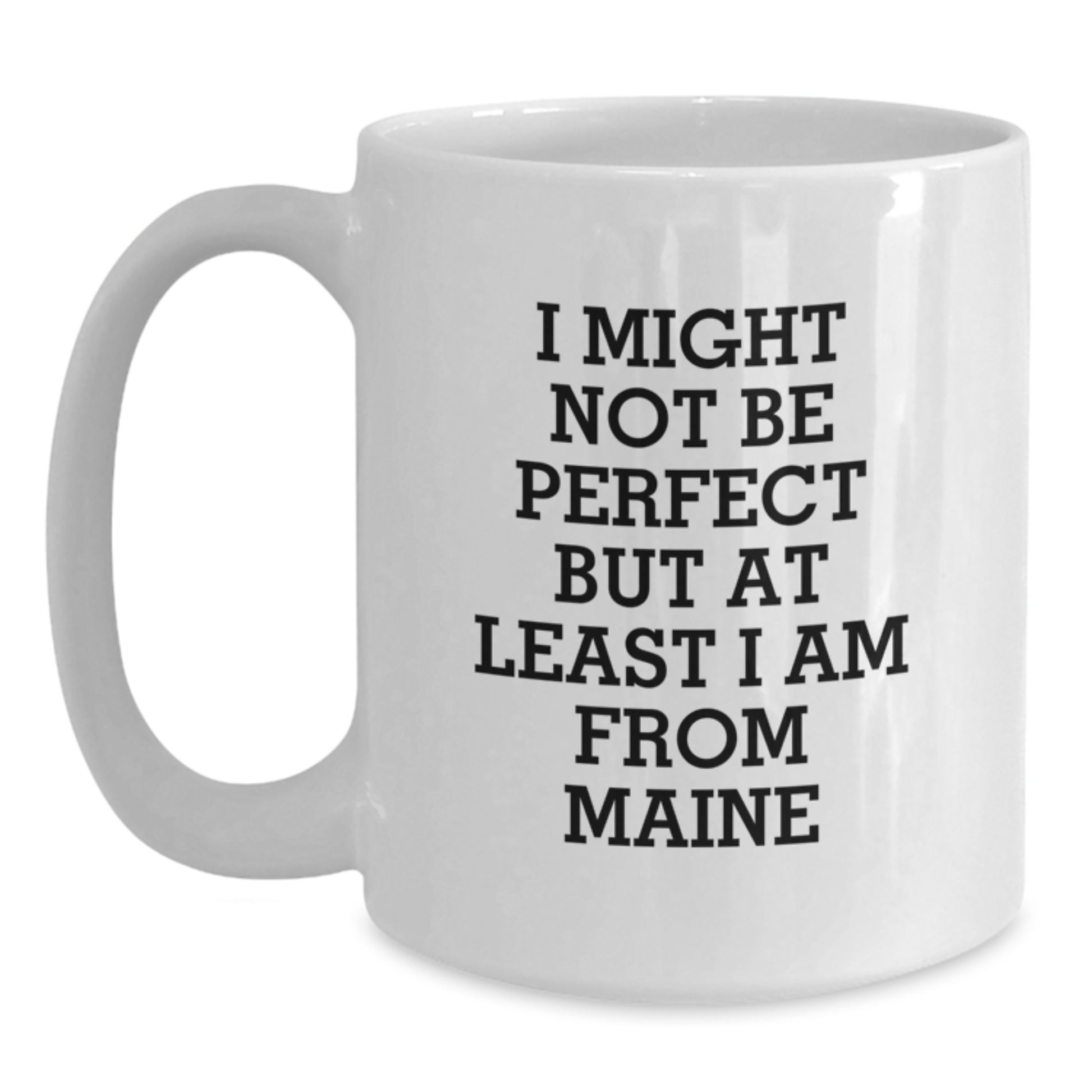Funny Maine Gifts from Friends to Family - I Might Not Be Perfect But At Least I Am From Maine, White Coffee Mug for Maine Lovers, Graduation Unique Gifts - Main