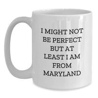 Load image into Gallery viewer, Funny Maryland Gifts, White Coffee Mug, I Might Not Be Perfect But At Least I Am From Maryland, Unique Graduation, Gifts from Family, Friends, Coworkers, For Men, Women, Maryland Lovers - Main
