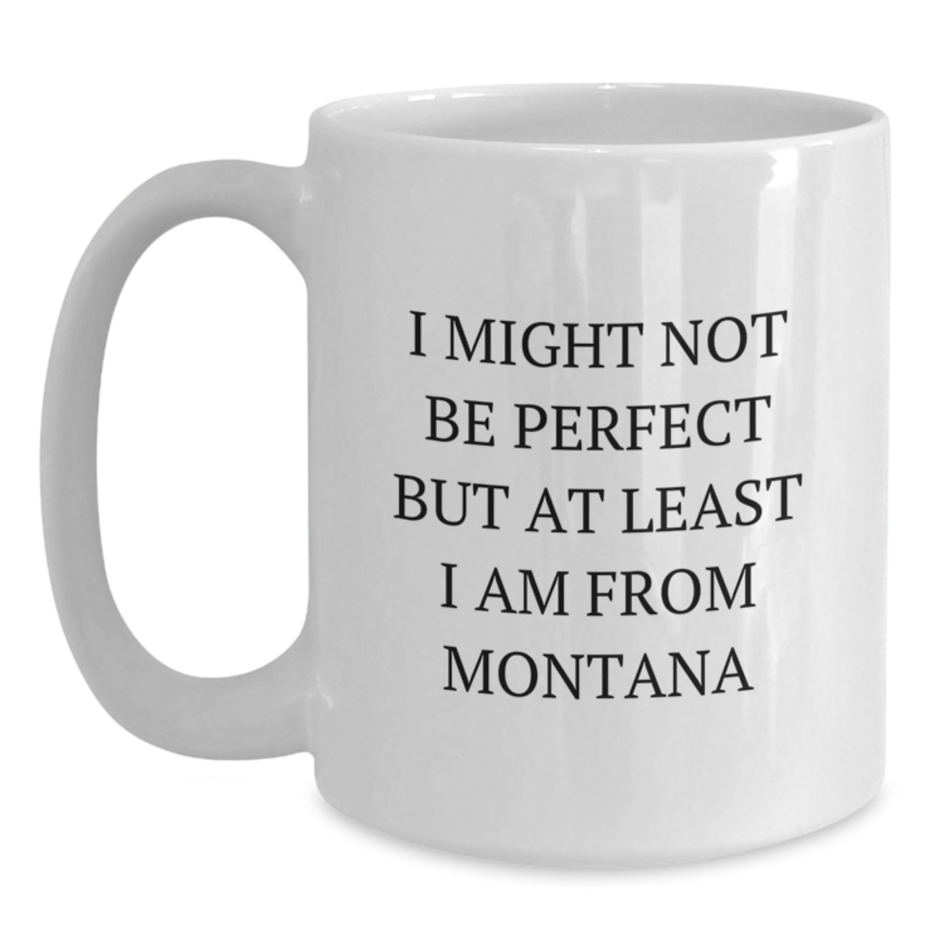 Funny Montana Gifts from Friends and Family, 11oz or 15oz White Coffee Mug, I Might Not Be ' Perfect' But At Least I Am From Big Sky Country, Graduation Unique Gifts for Women and Men - Main