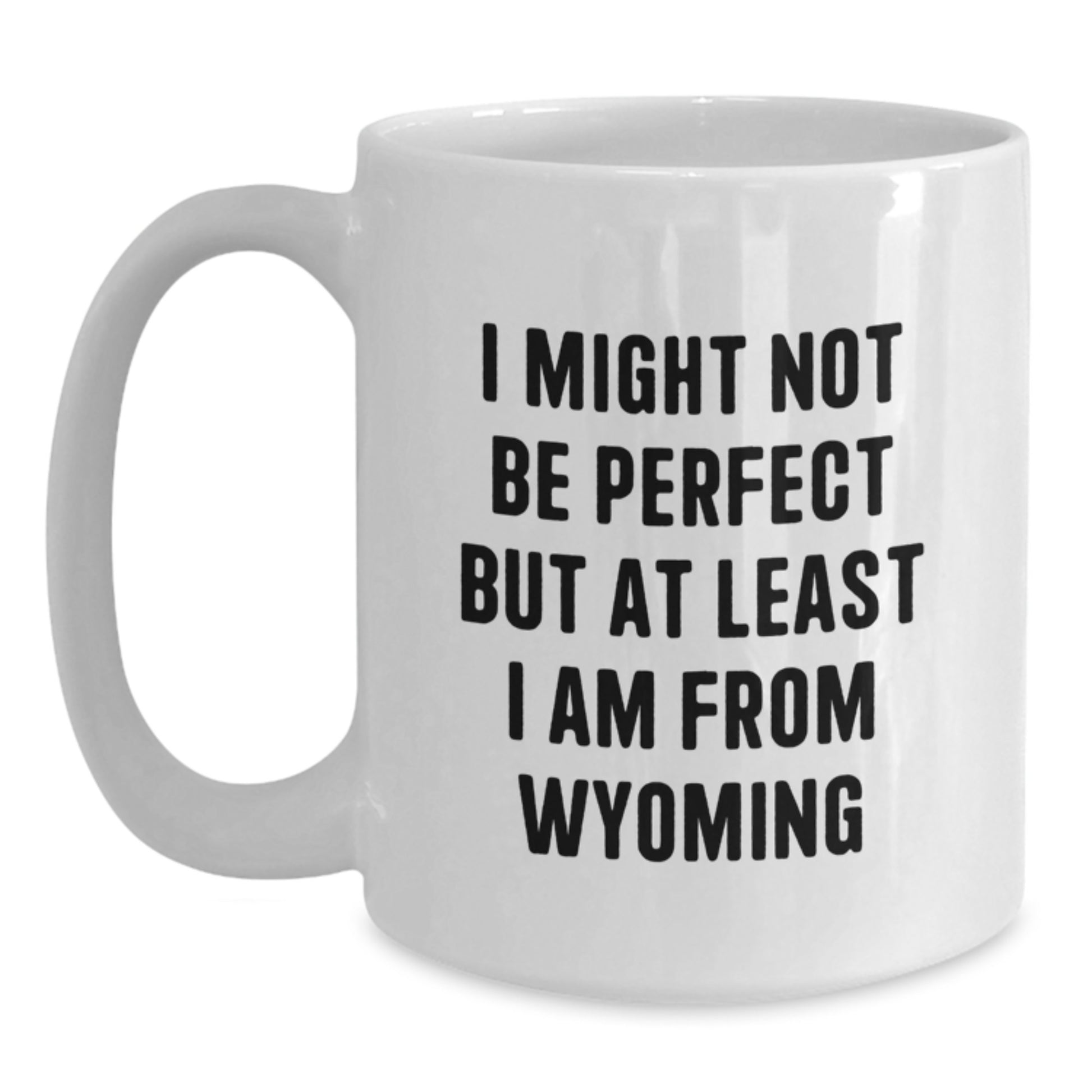 Funny Wyoming White Coffee Mug - Gifts from Friends and Family for Graduation - 'I Might Not Be Perfect But At Least I Am From Wyoming' Quote - Main