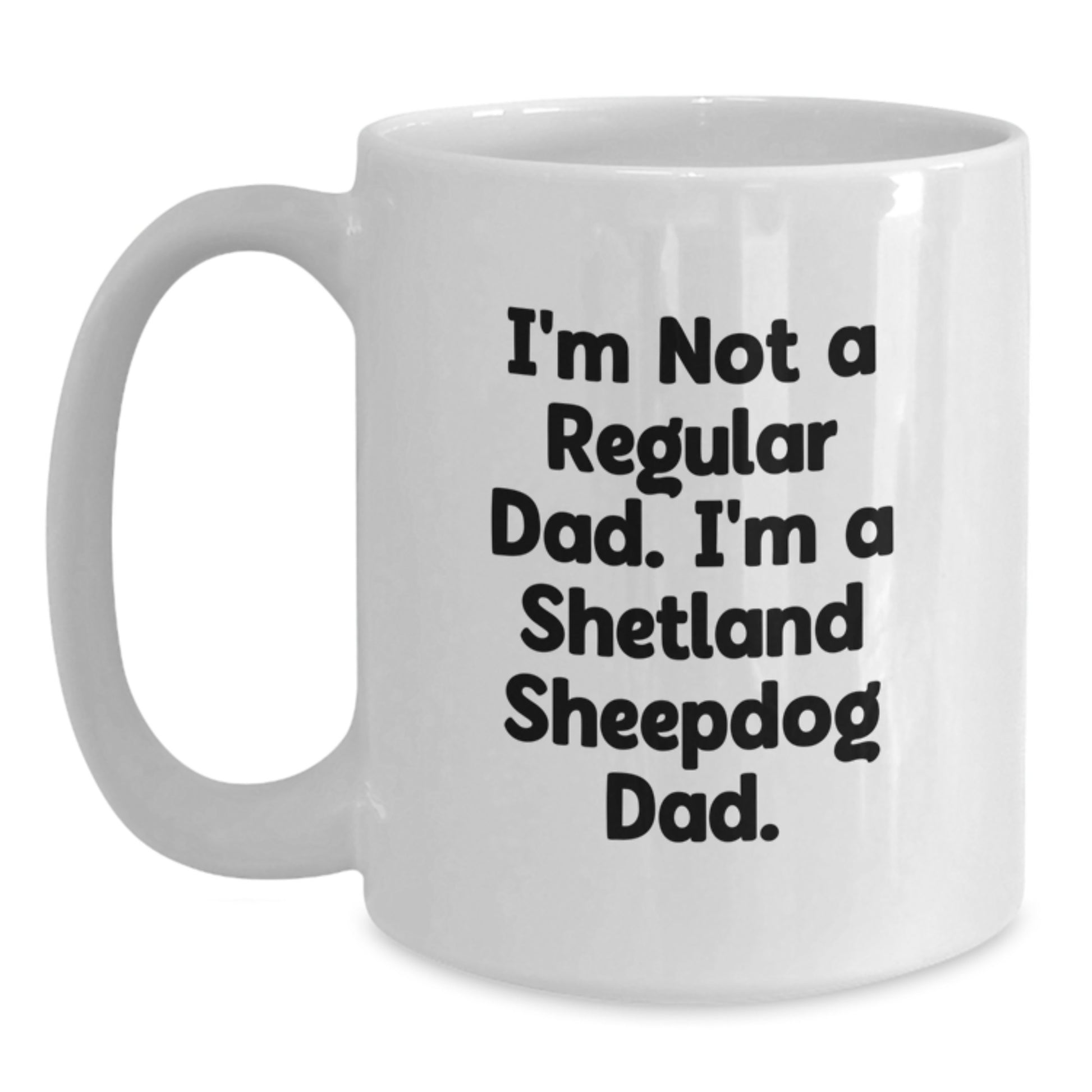 Shetland Sheepdog Dad Funny Gifts for Men from Family and Friends White Coffee Mug for Graduation - I'm Not A Regular Dad, I'm A Shetland Sheepdog Dad White Mug - Main