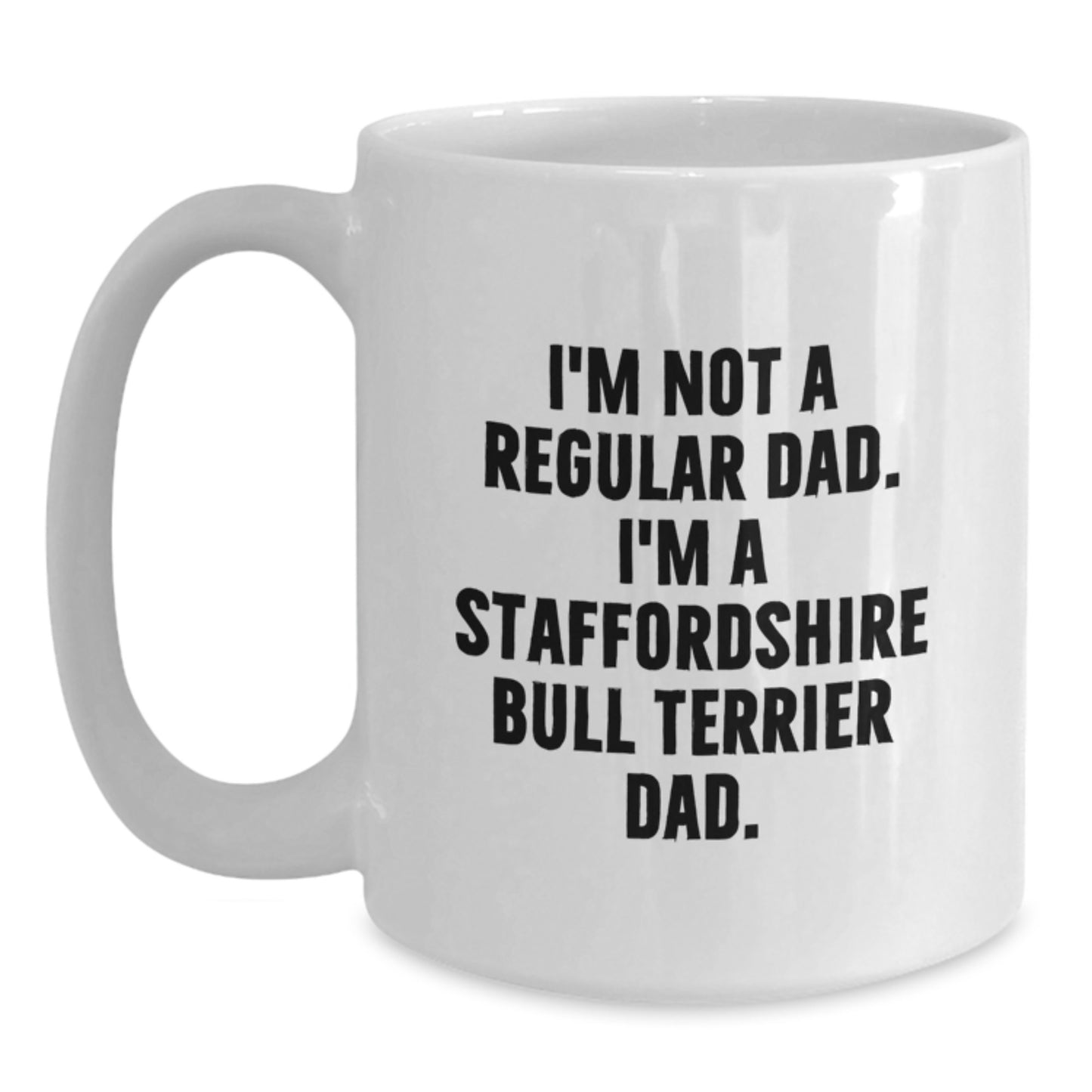 Funny Staffordshire Bull Terrier Dog Gifts for Men - I'm Not A Regular Dad, I'm A Staffordshire Bull Terrier Dad. White Coffee Mug for Dad, Ideal Gift for Graduation Day - Main