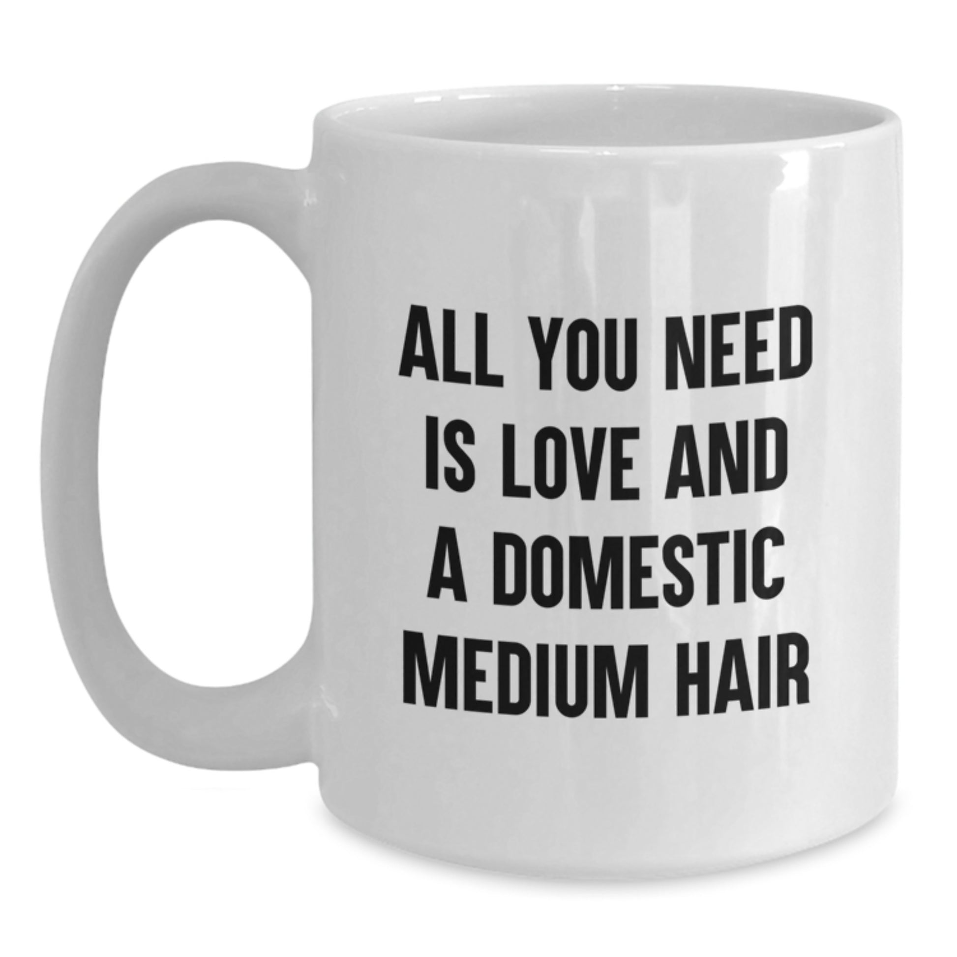 Funny Domestic Medium Hair Cat Lovers Gifts from Men, Women, Friends, Family - White Coffee Mug for Graduation Unique Occasions, All You Need Is Love And A Domestic Medium Hair - Main