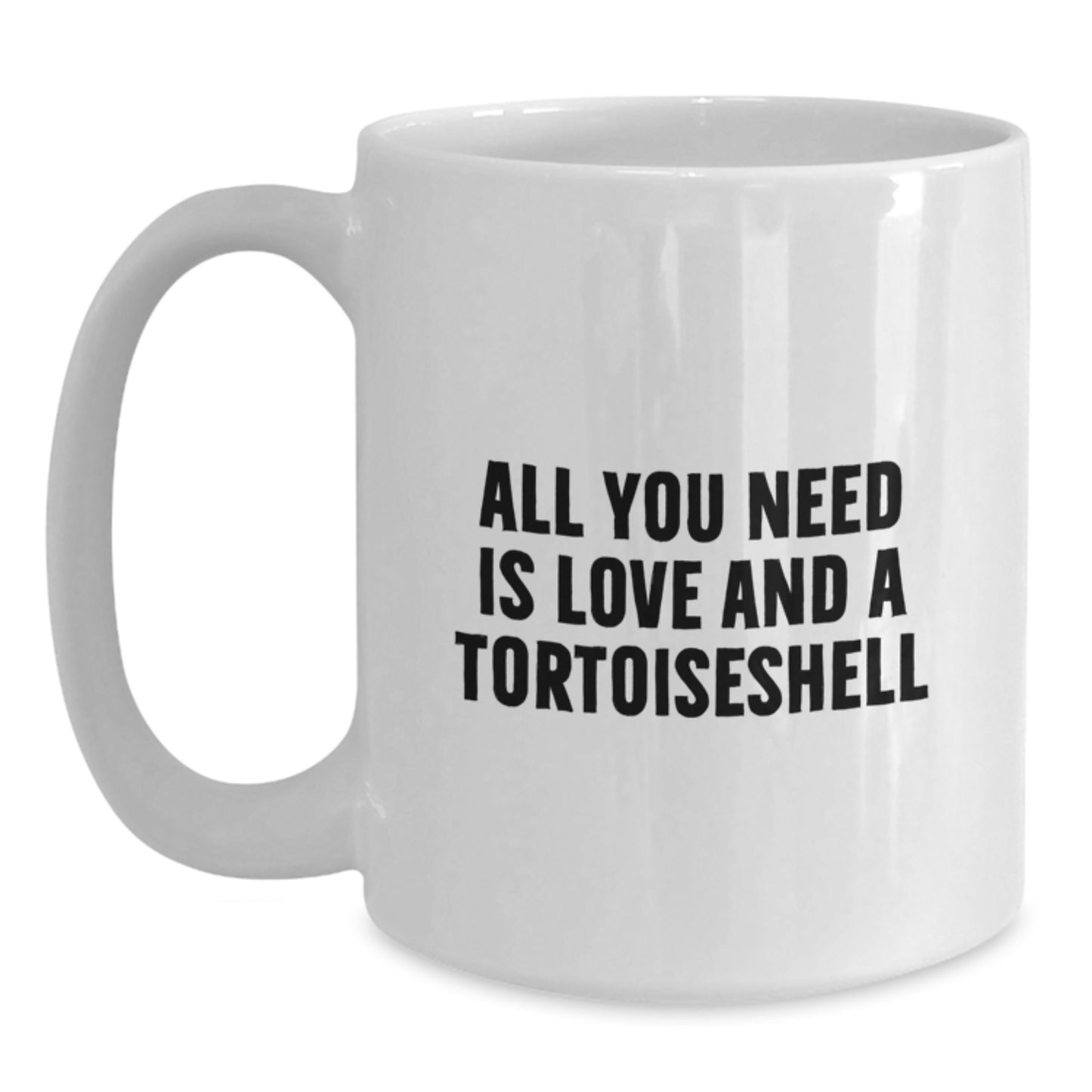 All You Need is Love and a Tortoiseshell Cat Funny Graduation Gifts for Men from Women, White Coffee Mug - Main