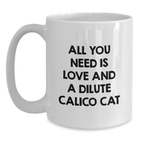Load image into Gallery viewer, Funny Dilute Calico Cat Gifts for Dilute Calico Cat Lovers, White Coffee Mug, All You Need Is Love And A Dilute Calico Cat Christmas Unique Gifts from Friends to Friends - Main
