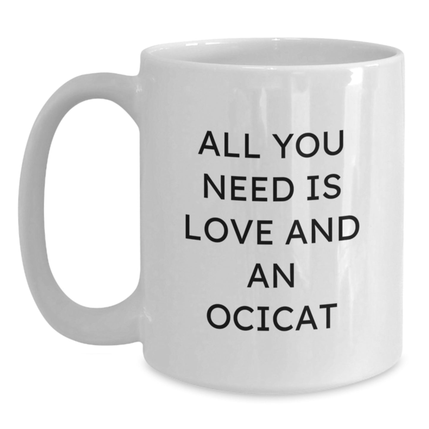 Cute Ocicat White Coffee Mug Gifts from Friends, for Ocicat Lovers, Funny Quote 'All You Need Is Love And An Ocicat', Unique Graduation Unique Gifts - Main