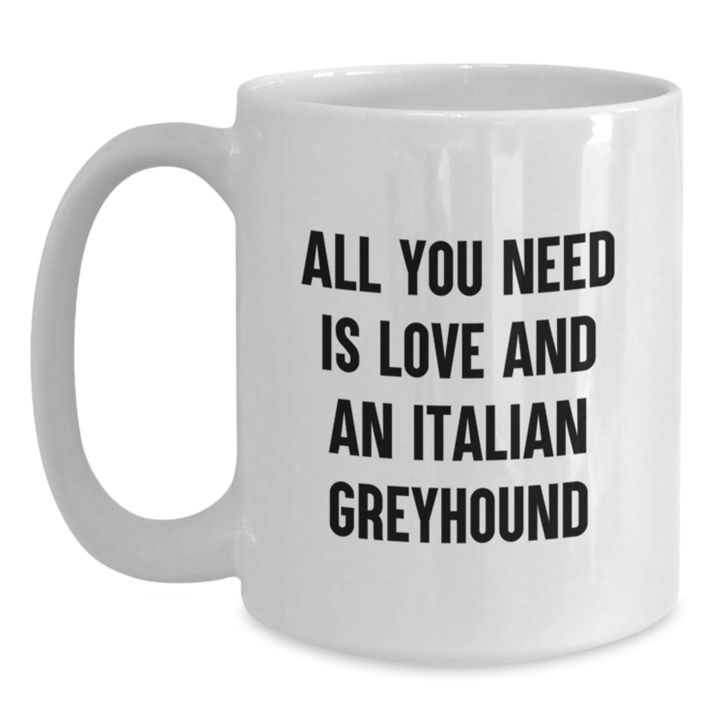 Italian Greyhound Dog Lover Gifts from Friends and Family - White Coffee Mug for Graduation - All You Need Is Love And An Italian Greyhound - Main