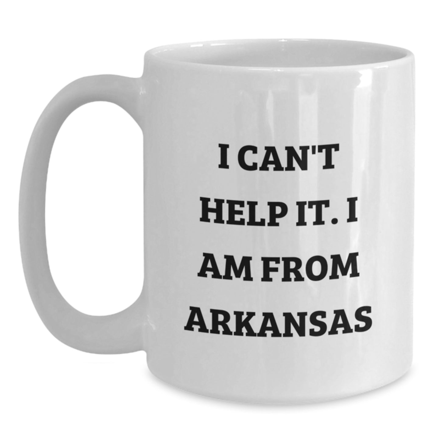 Funny Arkansas Gifts from Friends, I Can't Help It. I Am From Arkansas White Coffee Mug for Graduation Unique Gifts - Main
