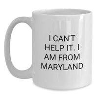 Load image into Gallery viewer, Funny Maryland Coffee Lovers Gifts from Friends for Valentine's Unique White Mug, 'I Can't Help It. I Am From Maryland' - Main
