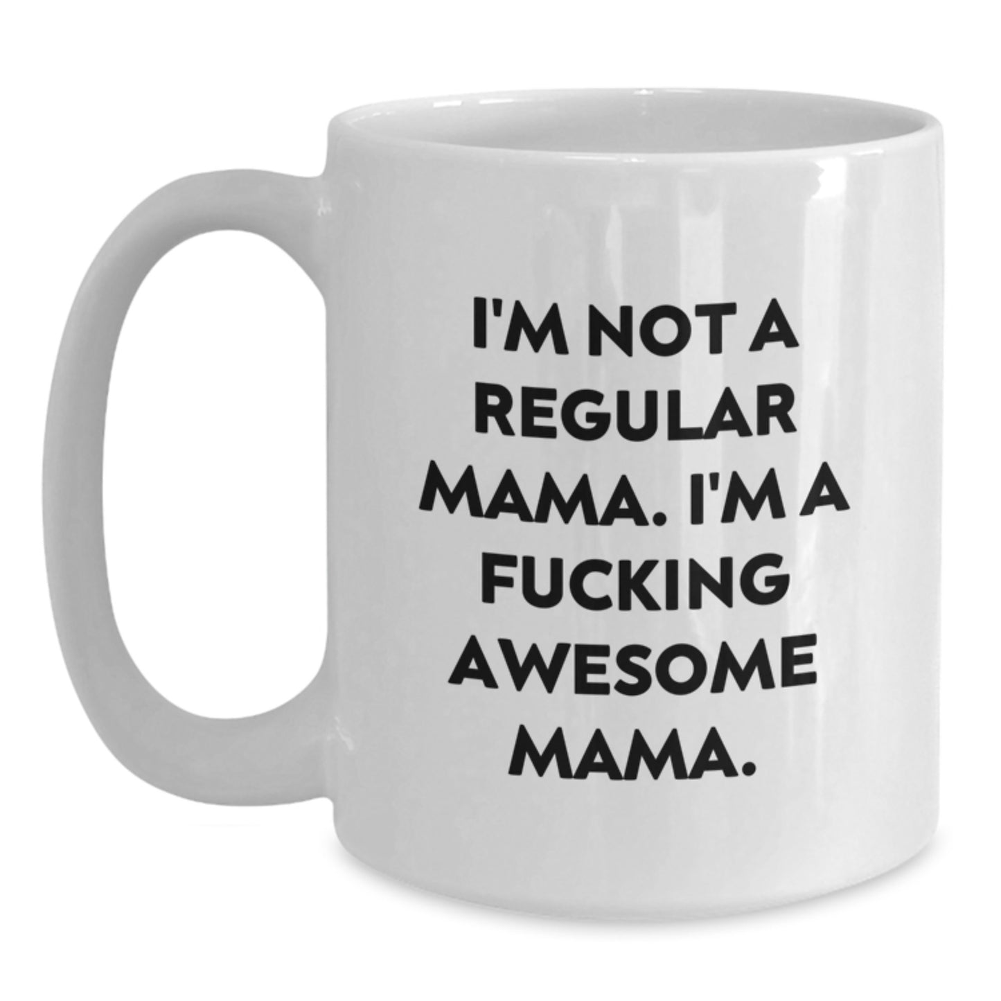 Funny Mama Gifts from Women, White Coffee Mug, I'm Not A Regular Mama. I'm A F--king Awesome Mama. for Graduation Day - Main