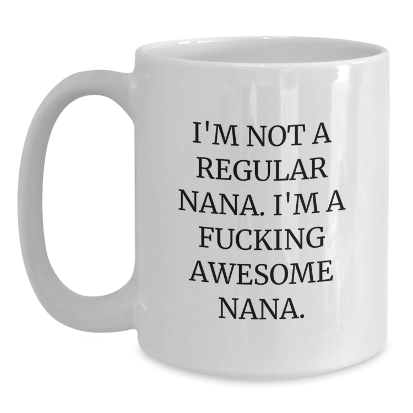 Funny Nana Gifts for Graduation from Family - White Coffee Mug with 'I'm Not A Regular Nana' - Main