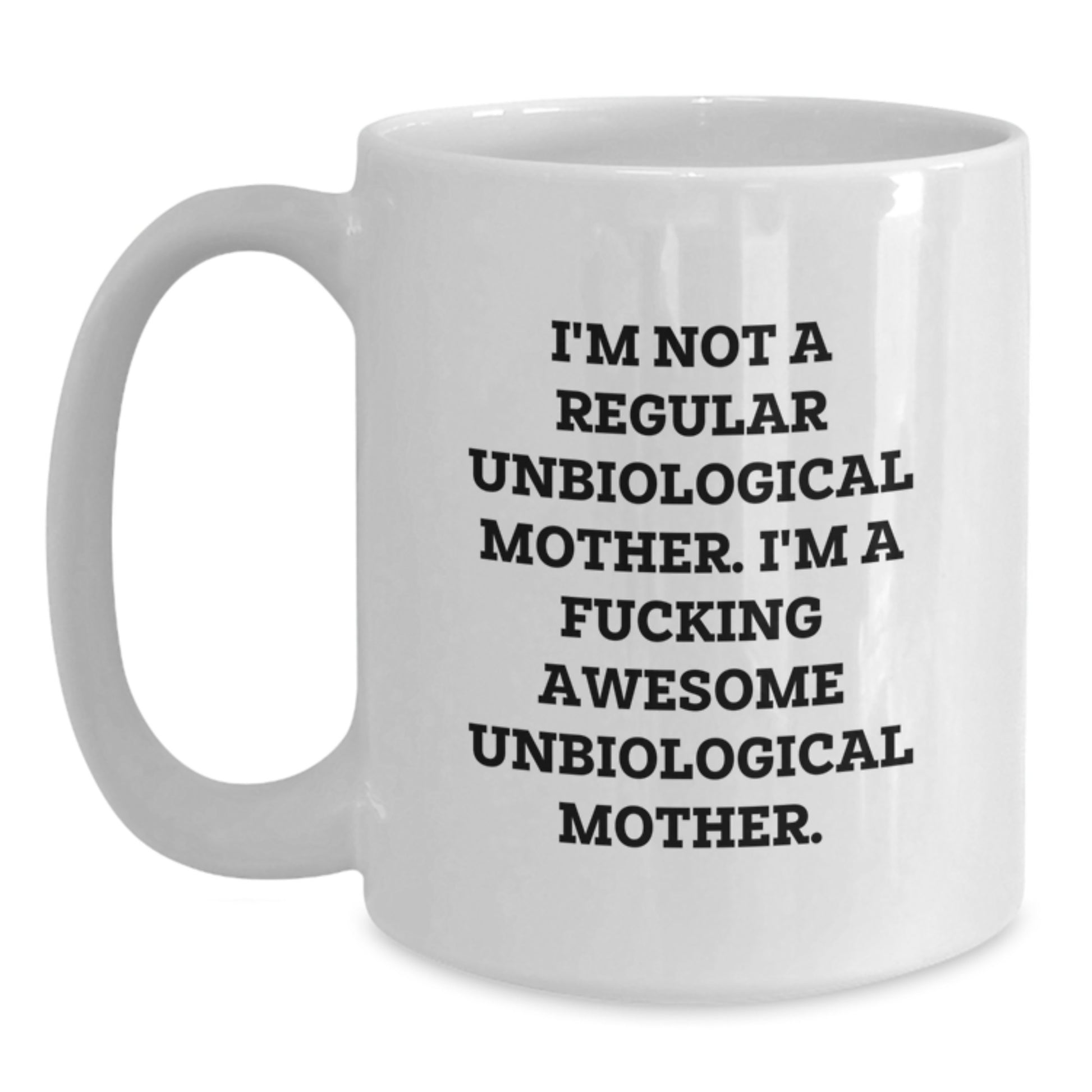 Funny Unbiological Mother Gifts for Her, White Coffee Mug with 'I'm Not A Regular Unbiological Mother. I'm A F--king Awesome Unbiological Mother.' Quote for Graduation Unique Gifts from Family - Main