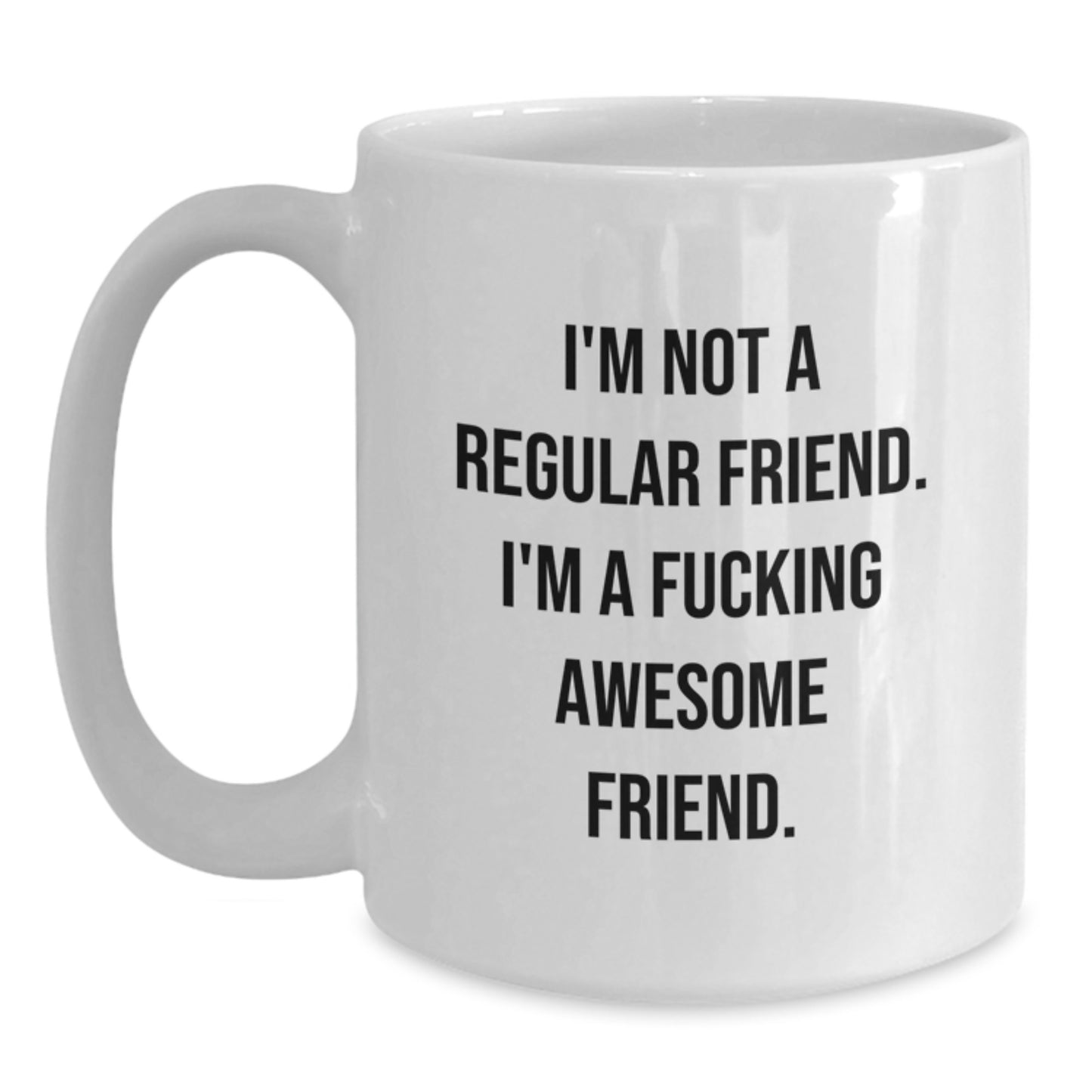 Funny Friend White Coffee Mugs Gifts from Men or Women to Friends or Family on Valentine's - 'I'm Not A Regular Friend' - Main