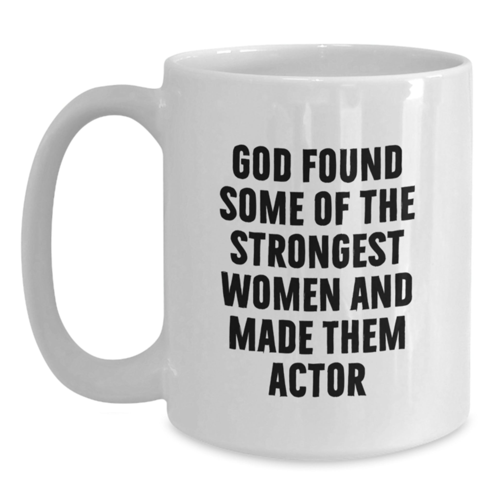 Funny Actor Gift for Men from Women on Valentine's - White Coffee Mug with God Found Some Of The Strongest Women And Made Them Actor Quote - Main