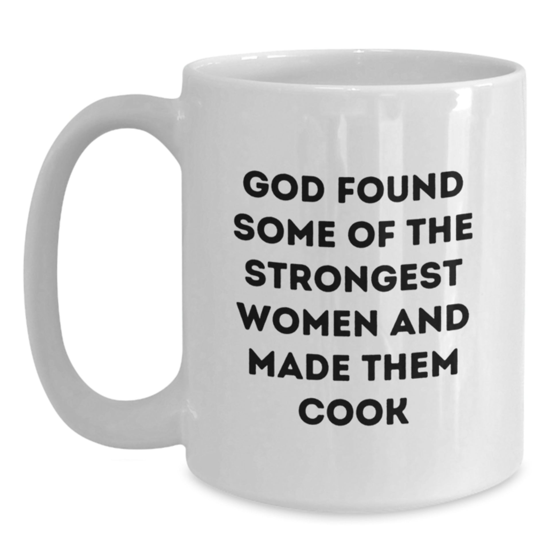 Funny Cook Gifts from Men to Women - White Coffee Mug, Valentine's Unique Gifts - 'God Found Some Of The Strongest Women And Made Them Cook' - Main