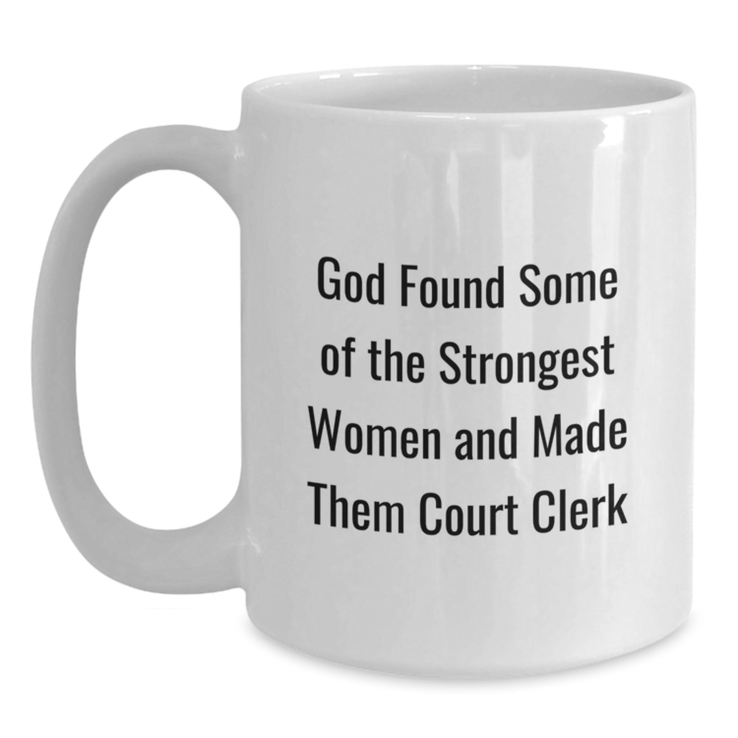 Funny Court Clerk Gifts from Friends for Graduation Unique White Coffee Mug with 'God Found Some Of The Strongest Women And Made Them Court Clerk' Quote - Main