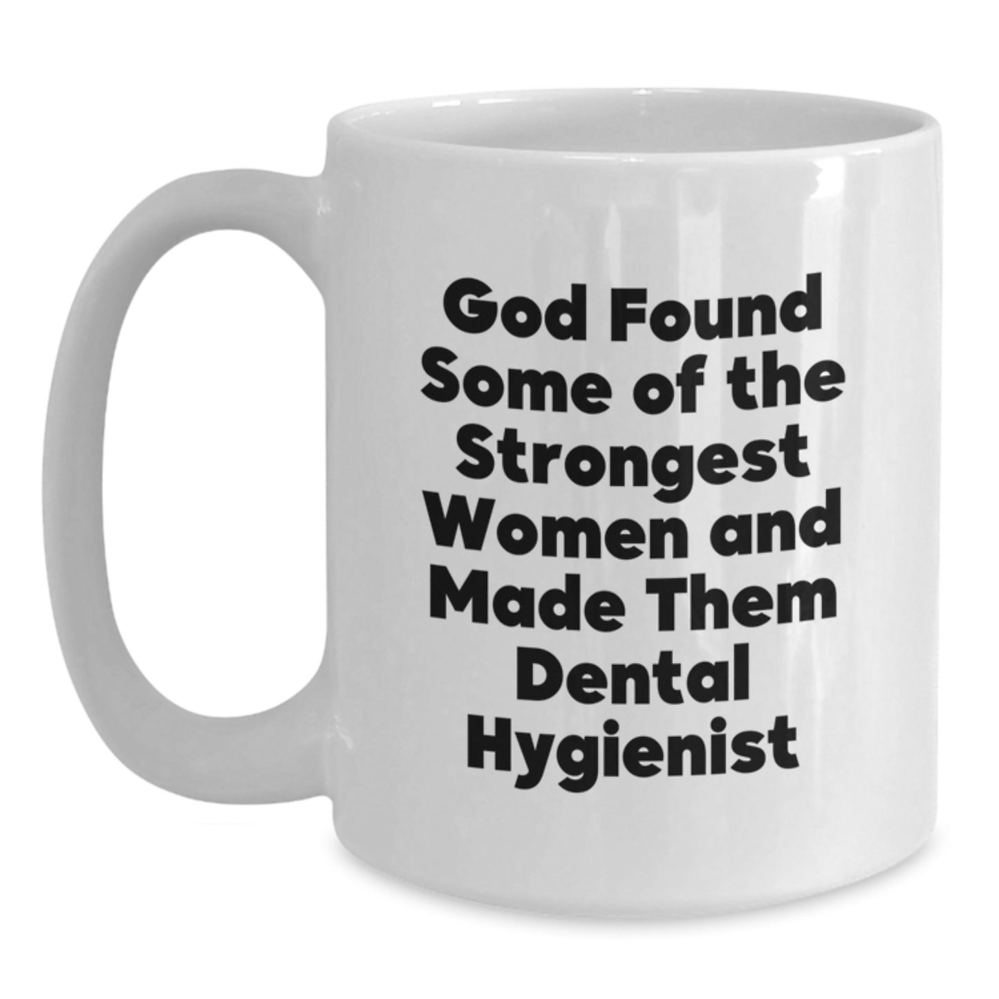 Dental Hygienist White Coffee Mug, Funny Quote 'God Found Some Of The Strongest Women And Made Them Dental Hygienist', Gifts from Family for Graduation Unique Gifts - Main