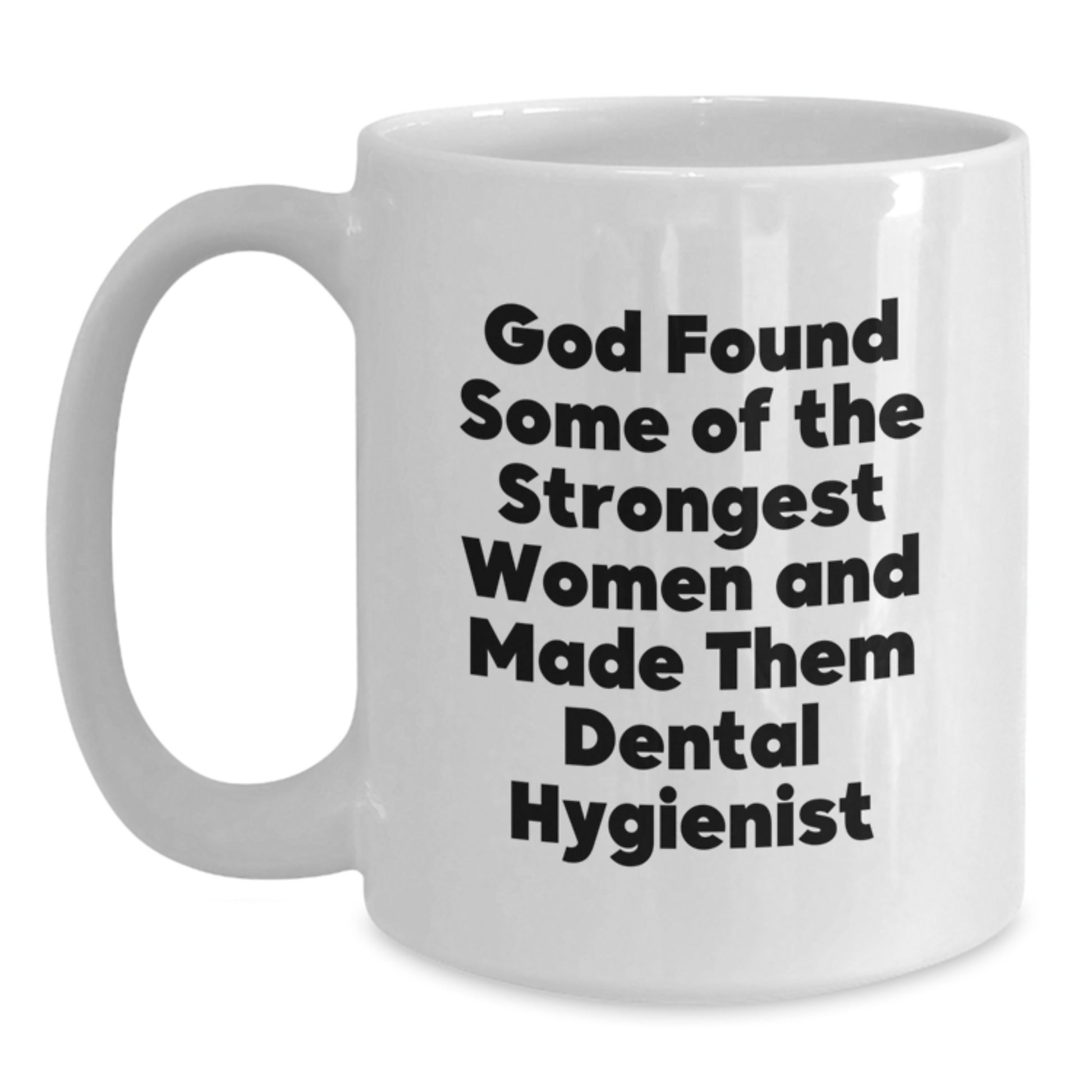 Dental Hygienist White Coffee Mug, Funny Quote 'God Found Some Of The Strongest Women And Made Them Dental Hygienist', Gifts from Family for Graduation Unique Gifts - Main