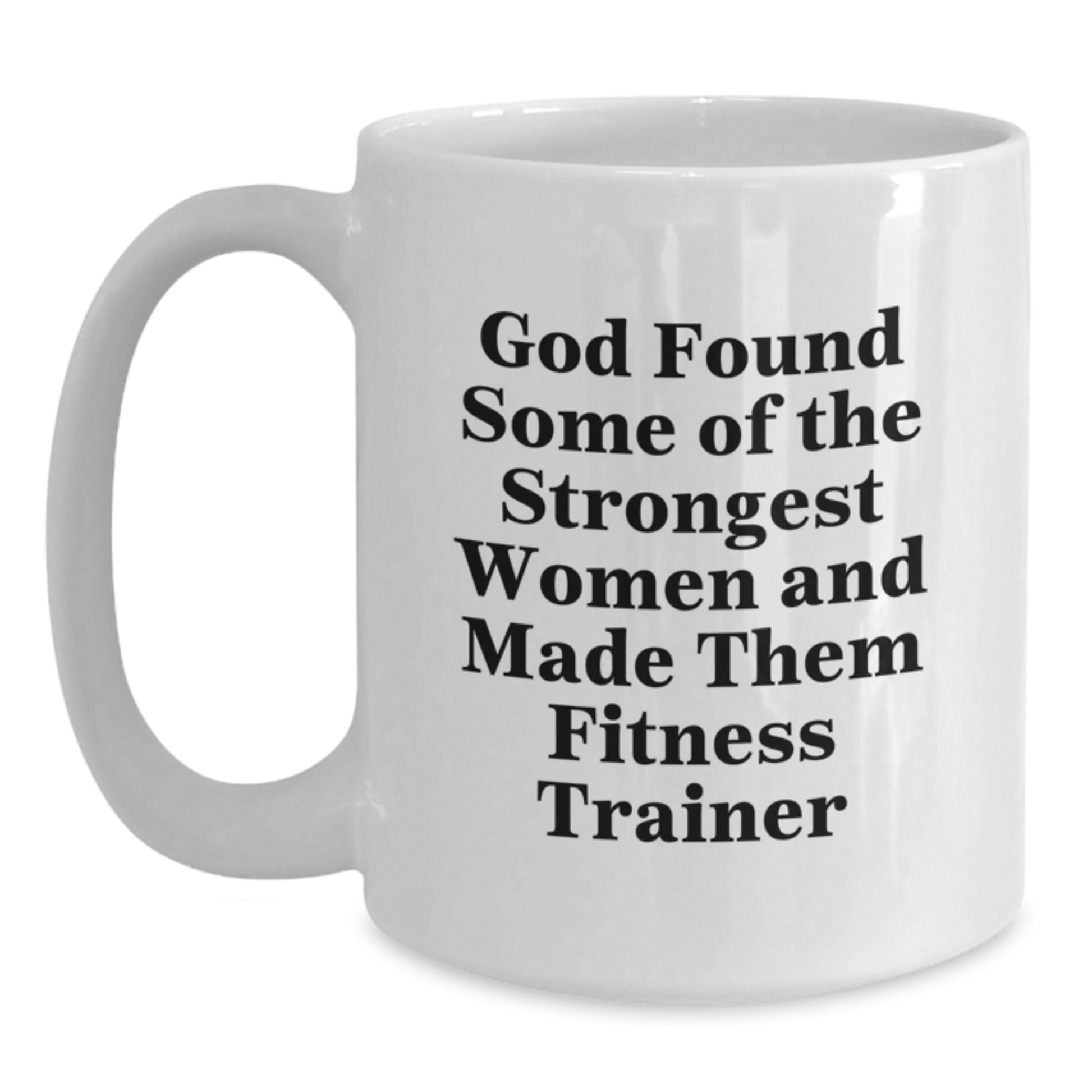 Funny Fitness Trainer Gifts from Friends to Graduation Unique Gifts for Women - 'God Found Some Of The Strongest Women And Made Them Fitness Trainer' White Coffee Mug - Main