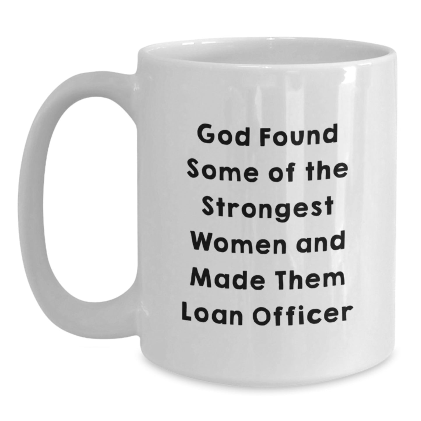 Funny Loan Officer Gifts for Women - Graduation Unique Gifts from Men - White Coffee Mug 'God Found Some Of The Strongest Women And Made Them Loan Officer' - Main