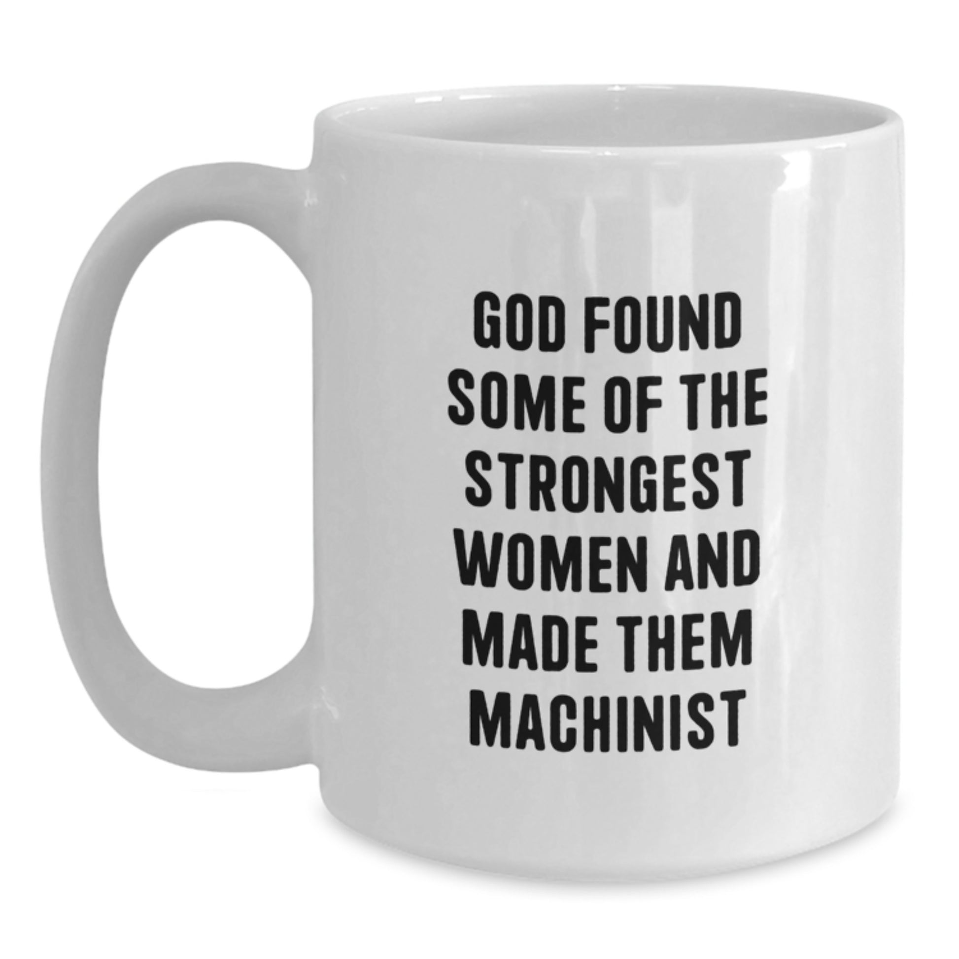 Funny Machinist Gifts from Dad to Daughter, Unique Graduation Present for Women, White Coffee Mug with God Found Some Of The Strongest Women And Made Them Machinist Quote, 11oz or 15oz Ceramic - Main