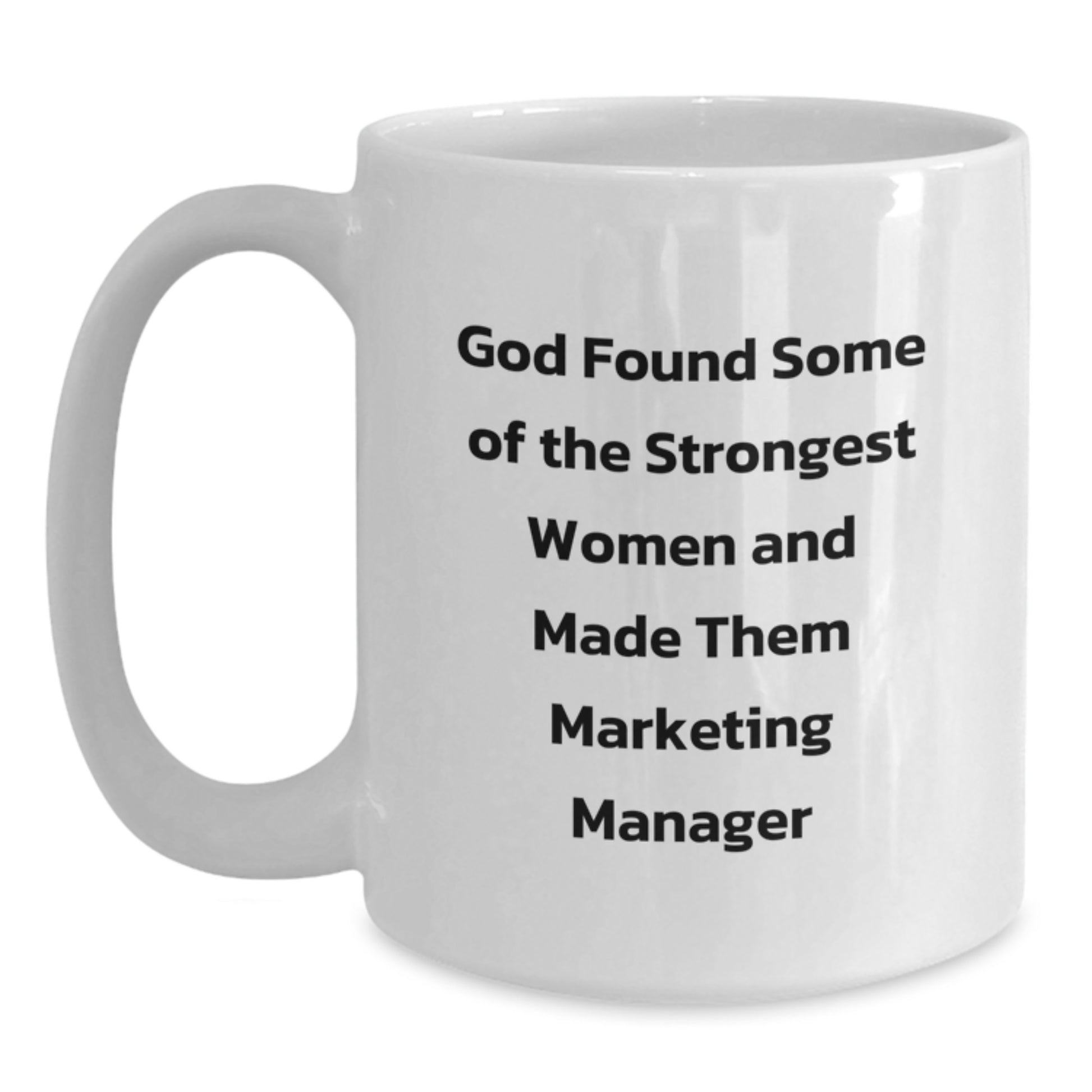 Funny Marketing Manager Gifts for Female Friends from Men - White Coffee Mug, God Found Some Of The Strongest Women And Made Them Marketing Manager - Main