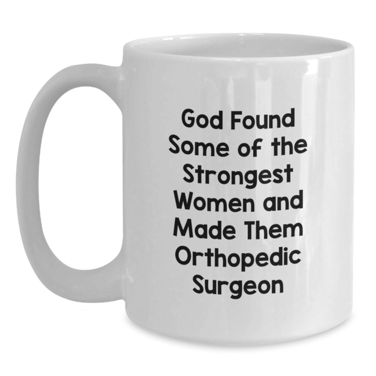 Funny Orthopedic Surgeon White Coffee Mugs for Women Gifts from Friends and Family on Graduation Day, God Found Some Of The Strongest Women And Made Them Orthopedic Surgeon - Main