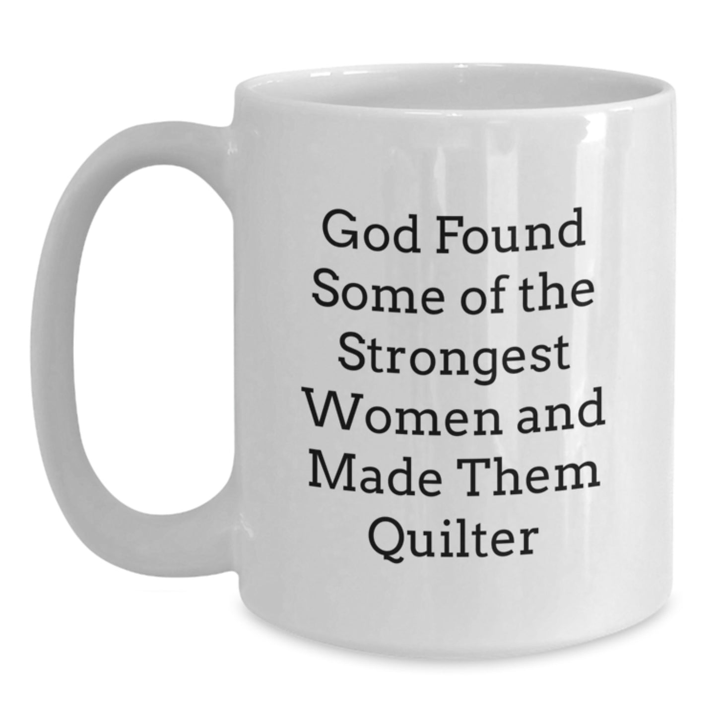 Quilter Gifts from Friends, Funny White Coffee Mug for Quilter, Graduation Unique Gifts for Women, God Found Some Of The Strongest Women And Made Them Quilter, 11oz or 15oz - Main