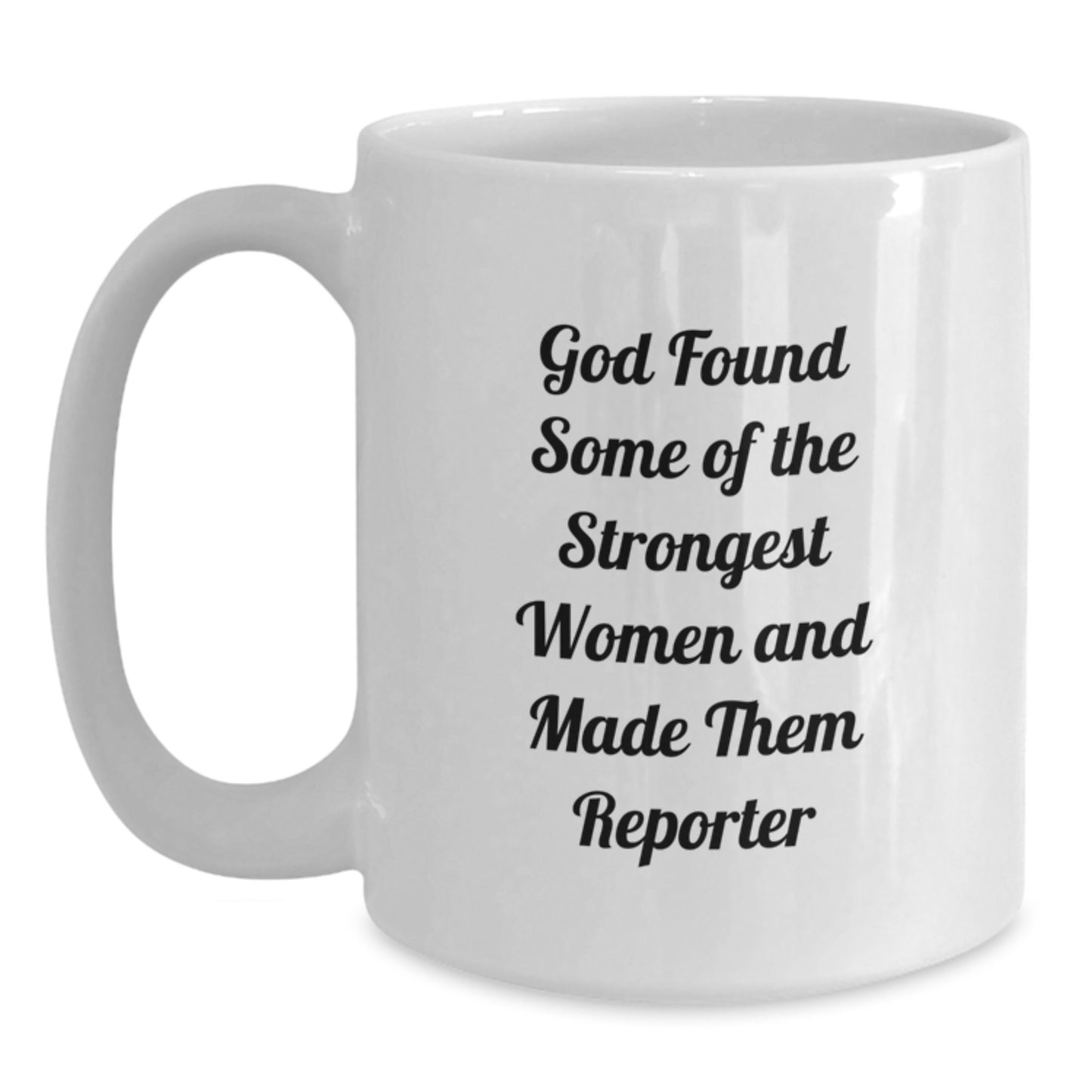 Funny Reporter Gifts for Valentine's - White Coffee Mug, 'God Found Some Of The Strongest Women And Made Them Reporter' - Main