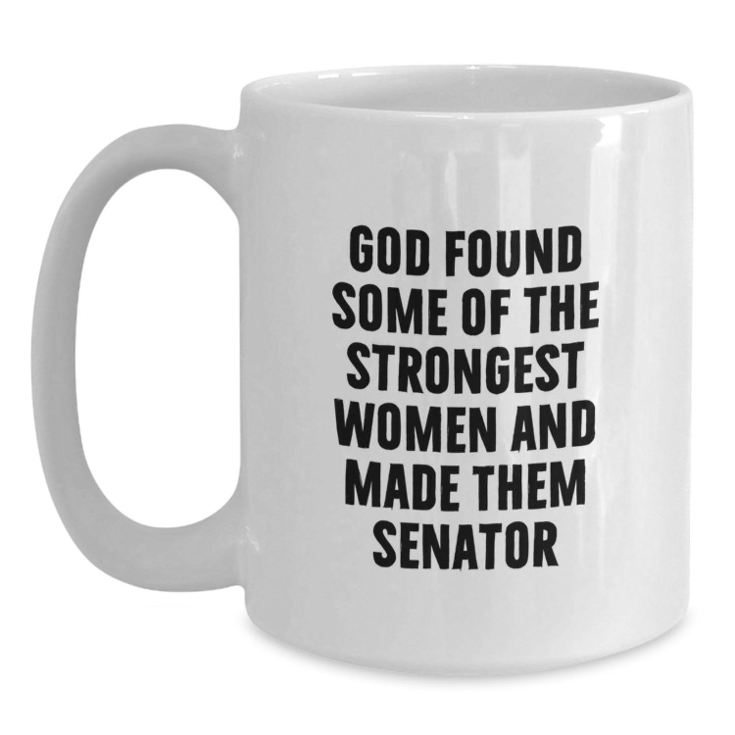 Senator Coffee Mug, Funny Quote Gift for Senator Women, God Found Some Of The Strongest Women And Made Them Senator, 11oz White Mug - Main