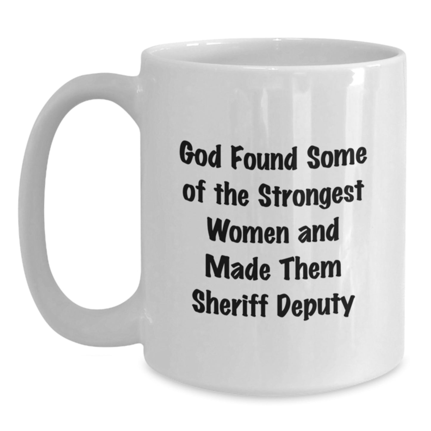 Funny Sheriff Deputy White Coffee Mug - God Found Some Of The Strongest Women And Made Them Sheriff Deputy Gifts from Men to Women Friends for Christmas Unique Holiday - Main
