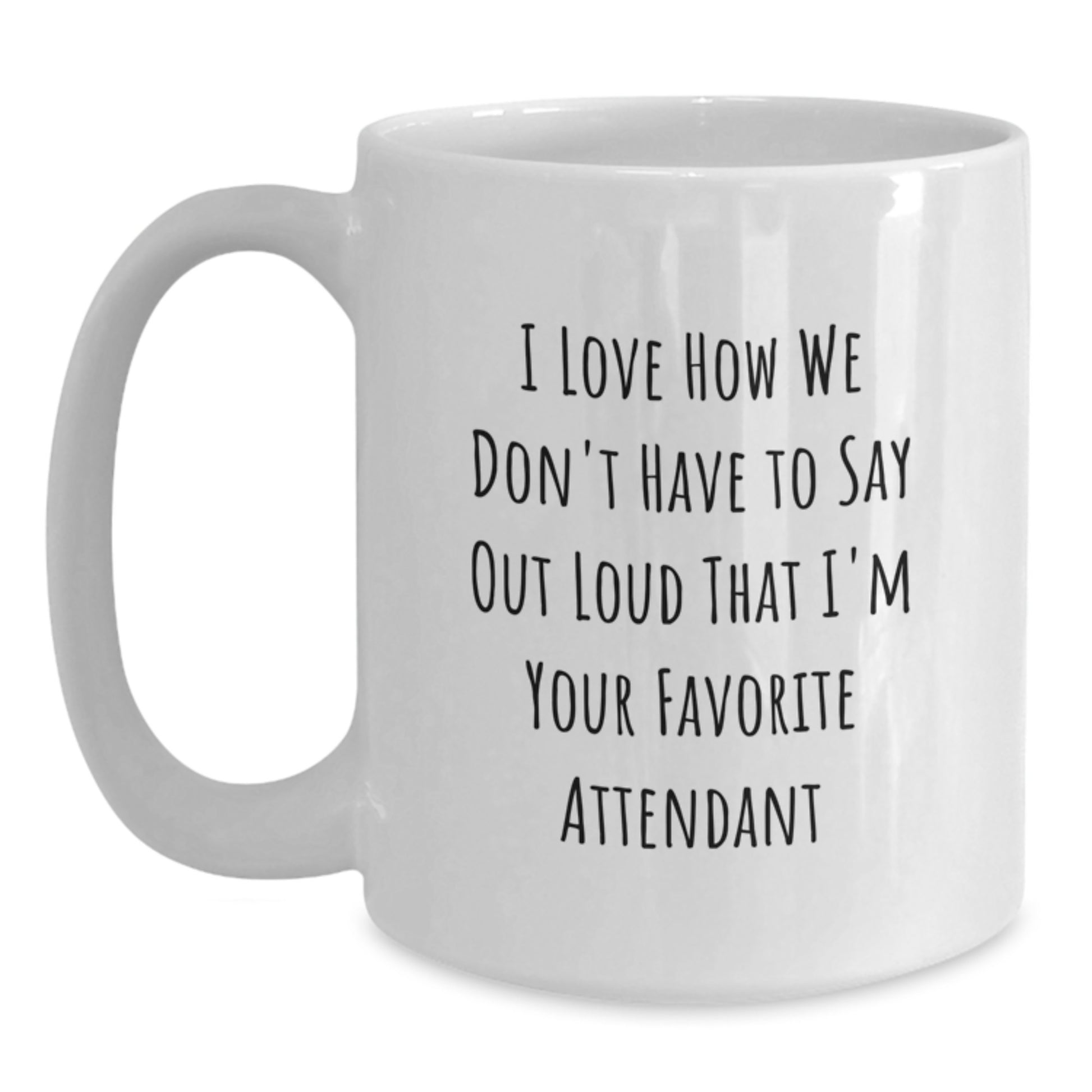 Funny Attendant White Coffee Mug Gifts from Friends - I Love How We Don't Have To Say Out Loud That I'm Your Favorite Attendant, Birthday Unique Gifts for Attendants - Main