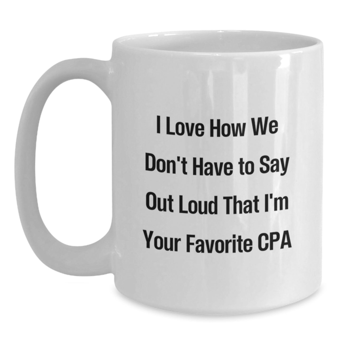 Funny CPA Gifts for Birthday, White Coffee Mug with I Love How We Don't Have To Say Out Loud That I'm Your Favorite Cpa Quote, Gifts for CPA from Friends - Main