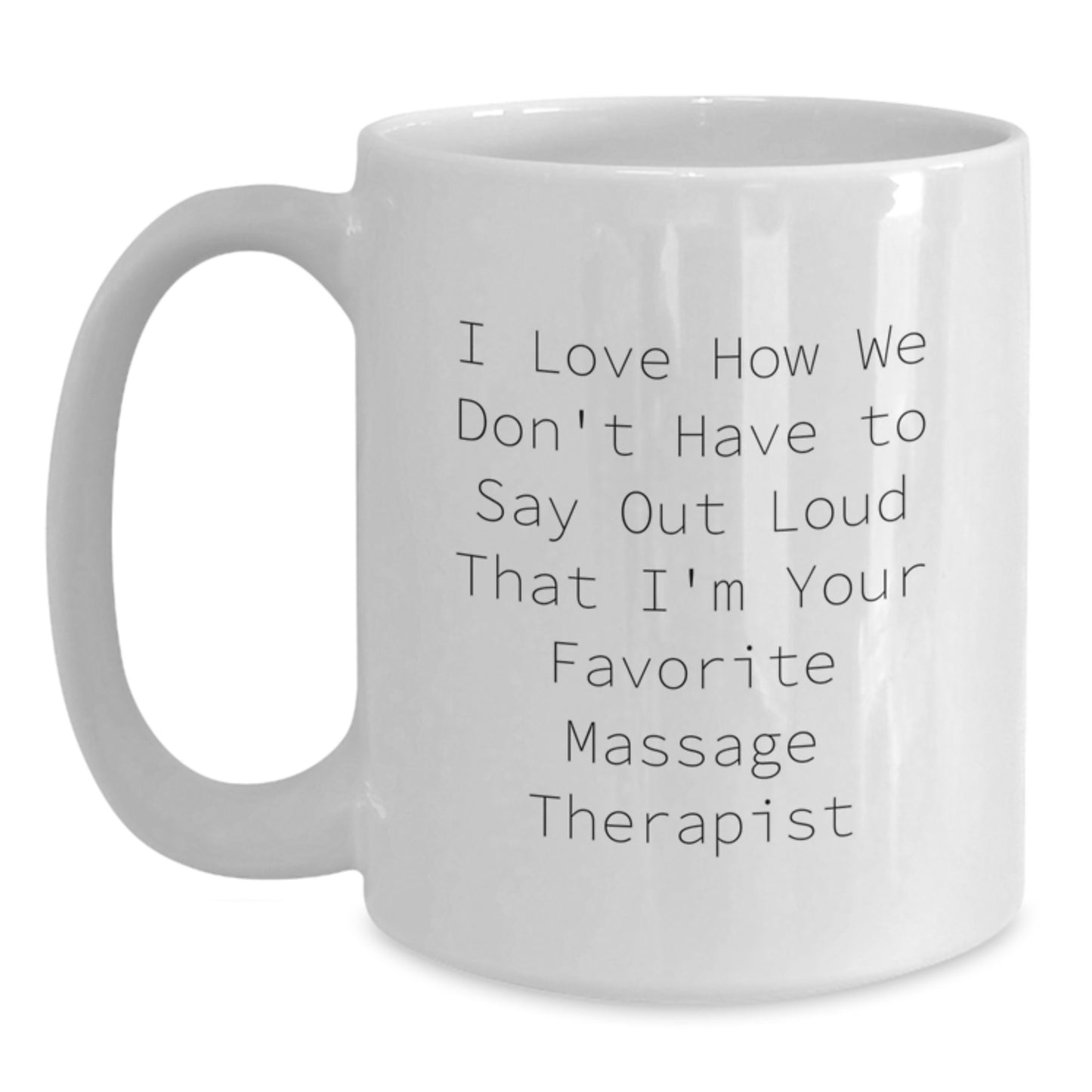 Funny Massage Therapist Gifts for Her, White Coffee Mug with I Love How We Don't Have To Say Out Loud That I'm Your Favorite Massage Therapist Quote, Perfect Christmas Unique Gifts from Women - Main