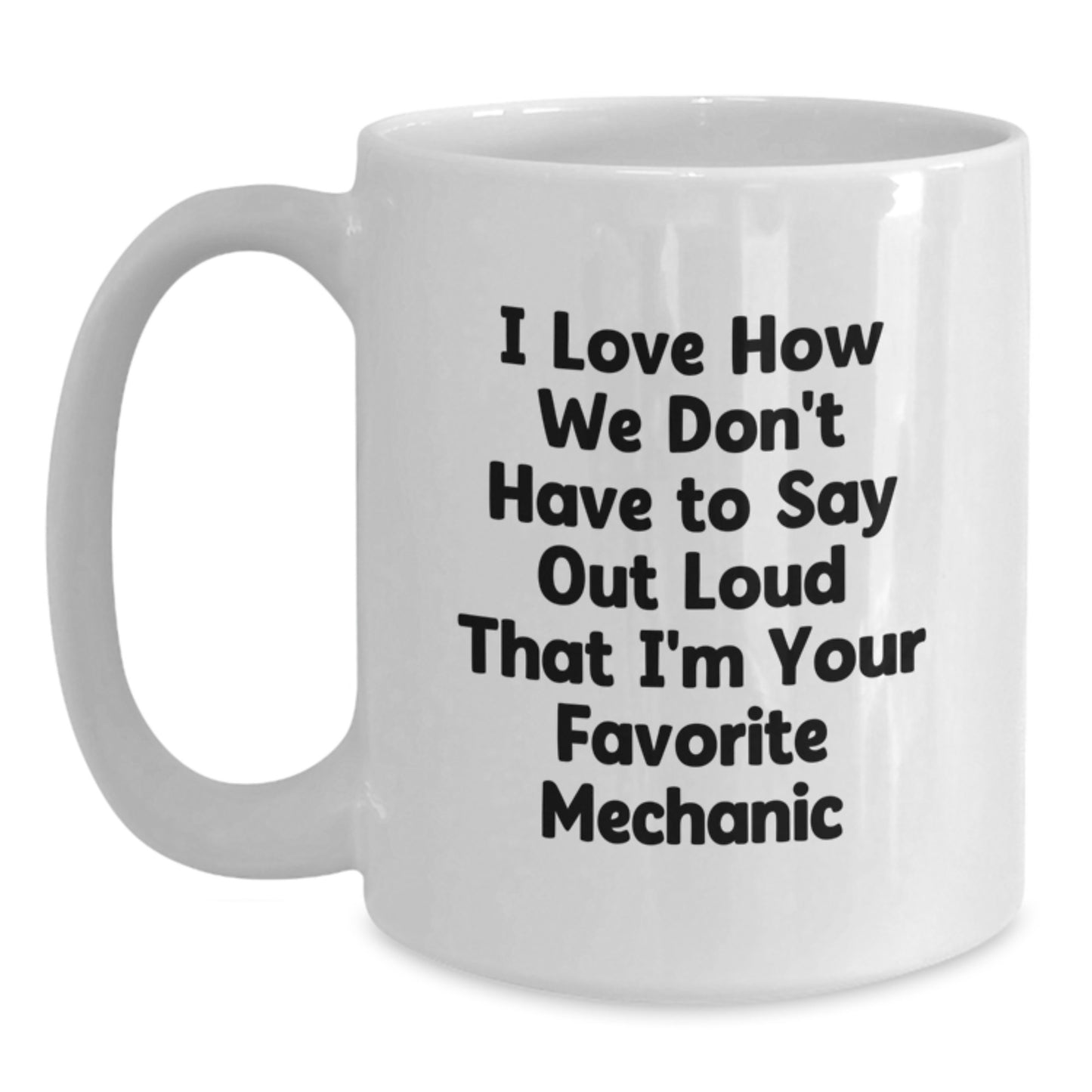 Funny Mechanic Gifts from Friends for Favorite Mechanic, Unique White Coffee Mug for Men or Women, Humorous I Love How We Don't Have To Say Out Loud That I'm Your Favorite Mechanic - Main