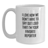 Load image into Gallery viewer, Funny Reporter Gifts, I Love How We Don&#39;t Have To Say Out Loud That I&#39;m Your Favorite Reporter, White Coffee Mug for Birthday Unique Gifts from Friends to Favorite Reporter - Main

