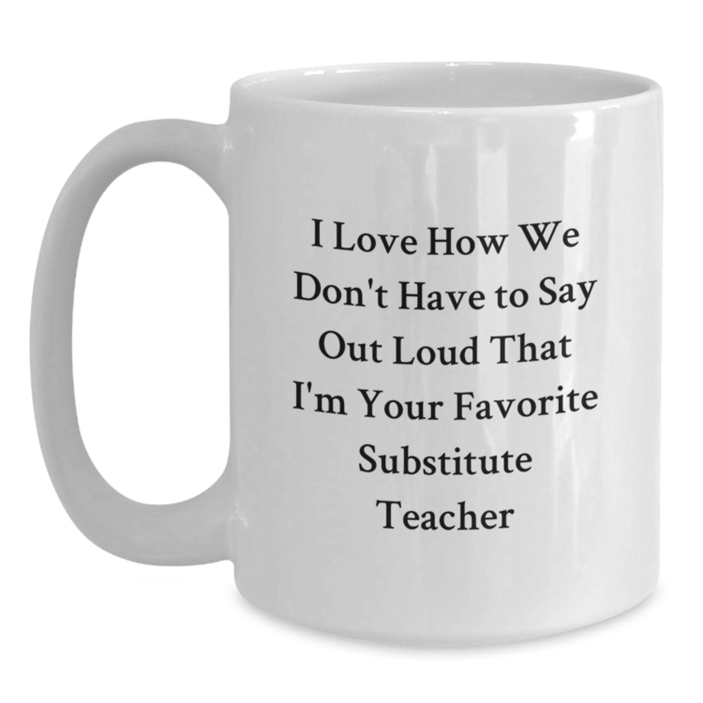Funny Substitute Teacher Gifts, White Coffee Mug - Gifts from Friends to Favorite Substitute Teacher, 'I Love How We Don't Have To Say Out Loud' Graduation Unique Gifts for Substitute Teacher - Main