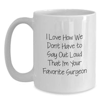 Load image into Gallery viewer, Funny Surgeon Gifts from Friends, Family, or Coworkers - 'I Love How We Don't Have To Say Out Loud That I'm Your Favorite Surgeon' White Coffee Mug for Graduation - Main
