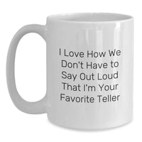 Load image into Gallery viewer, Funny Teller Gifts from Friends, Unique White Coffee Mug with &#39;I Love How We Don&#39;t Have To Say Out Loud That I&#39;m Your Favorite Teller&#39; Quote, Perfect Graduation Gifts for Women or Men - Main
