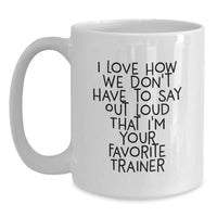 Load image into Gallery viewer, Funny Trainer Gifts, White Coffee Mug for Graduation, Gifts from Friends to Favorite Trainer, &#39;I Love How We Don&#39;t Have To Say Out Loud&#39; Quote - Main
