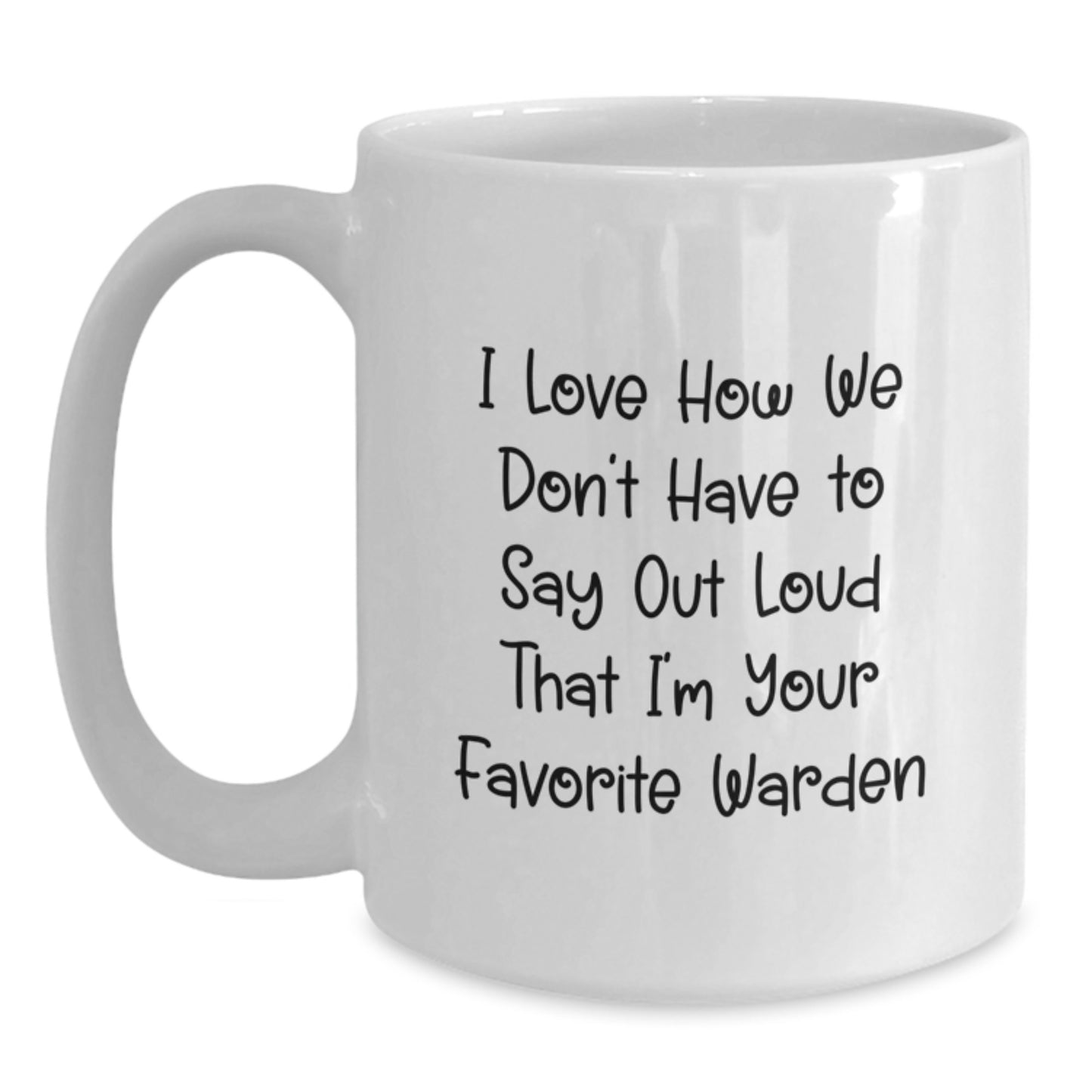 Funny Warden Gifts, Cute White Coffee Mug for Graduation, Unique Gifts from Friends to Favorite Warden, I Love How We Don't Have To Say Out Loud That I'm Your Favorite Warden - Main