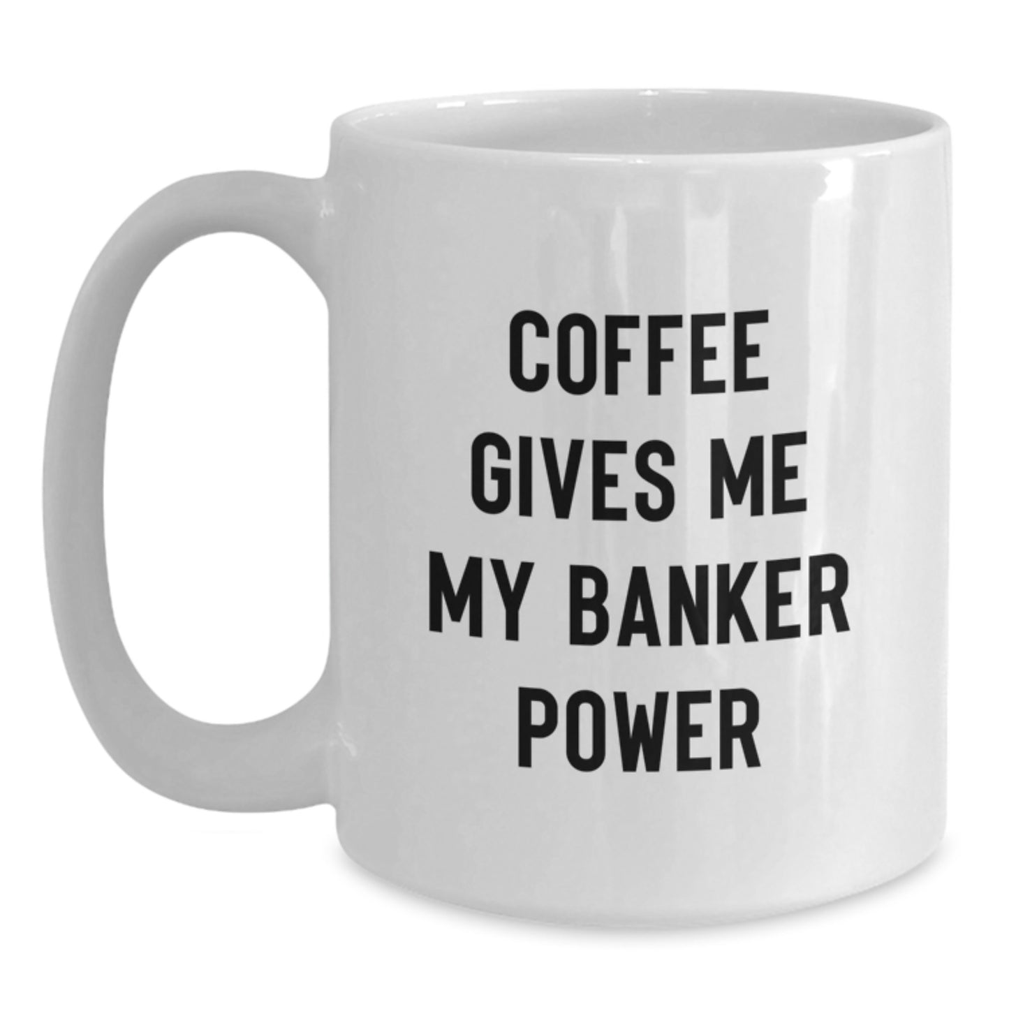 Funny Banker Gifts from Friends for Graduation Unique White Coffee Mug - Coffee Gives Me My 'Banker Power' - Main