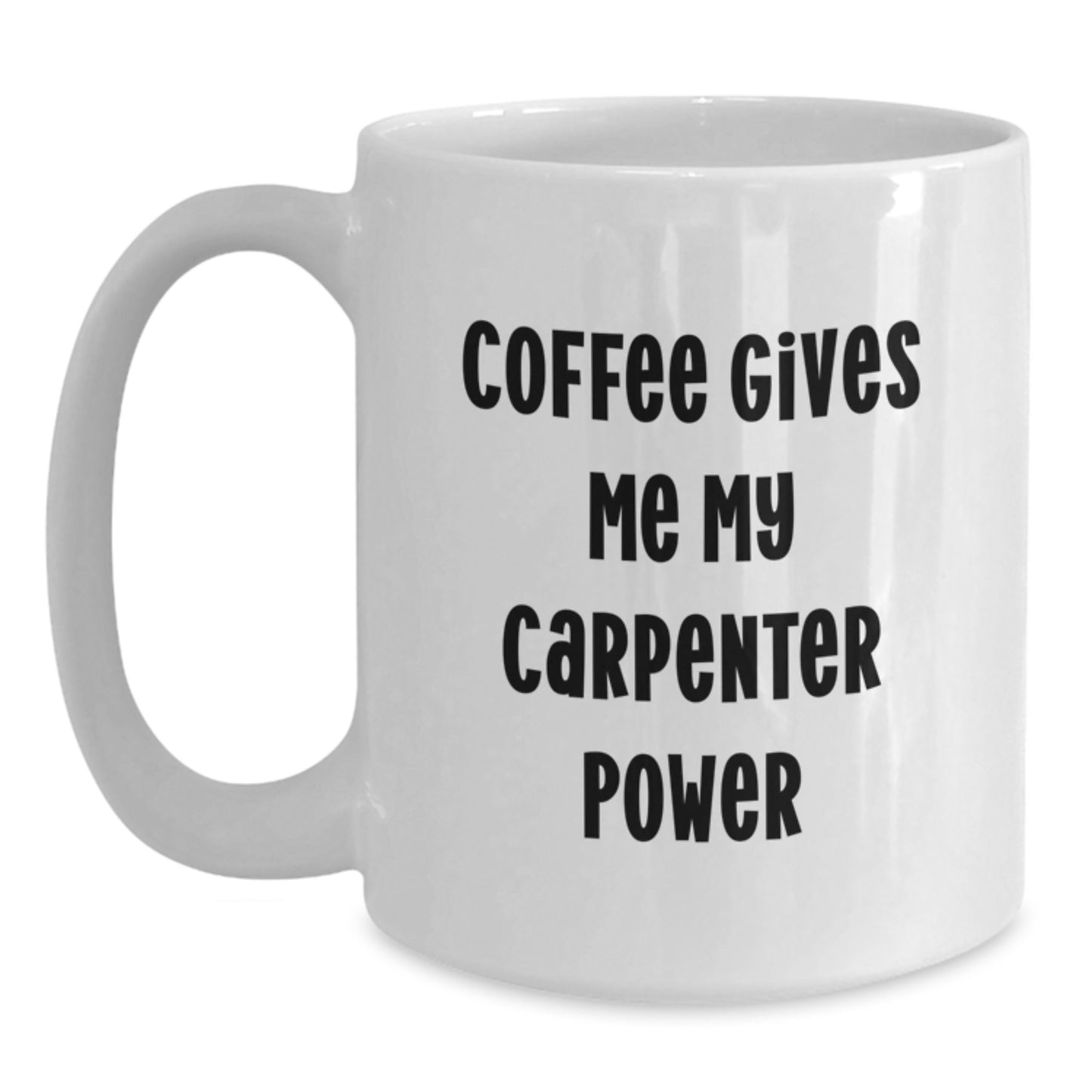 Funny Carpenter Gifts from Friends White Coffee Mugs for Him, 11oz or 15oz Ceramic, Coffee Gives Me My Carpenter Power - Main